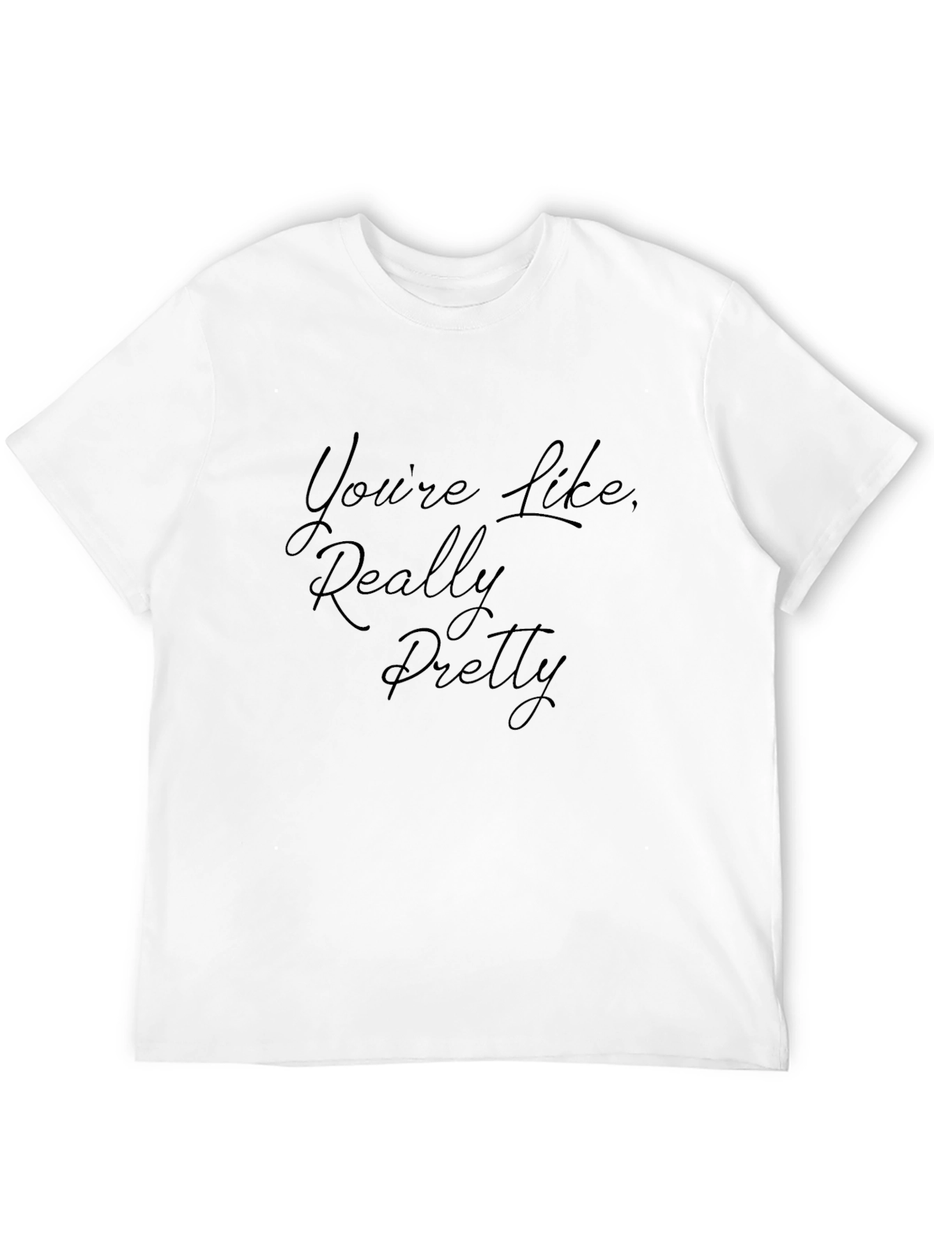 Youre Like Really Pretty Black T-Shirt