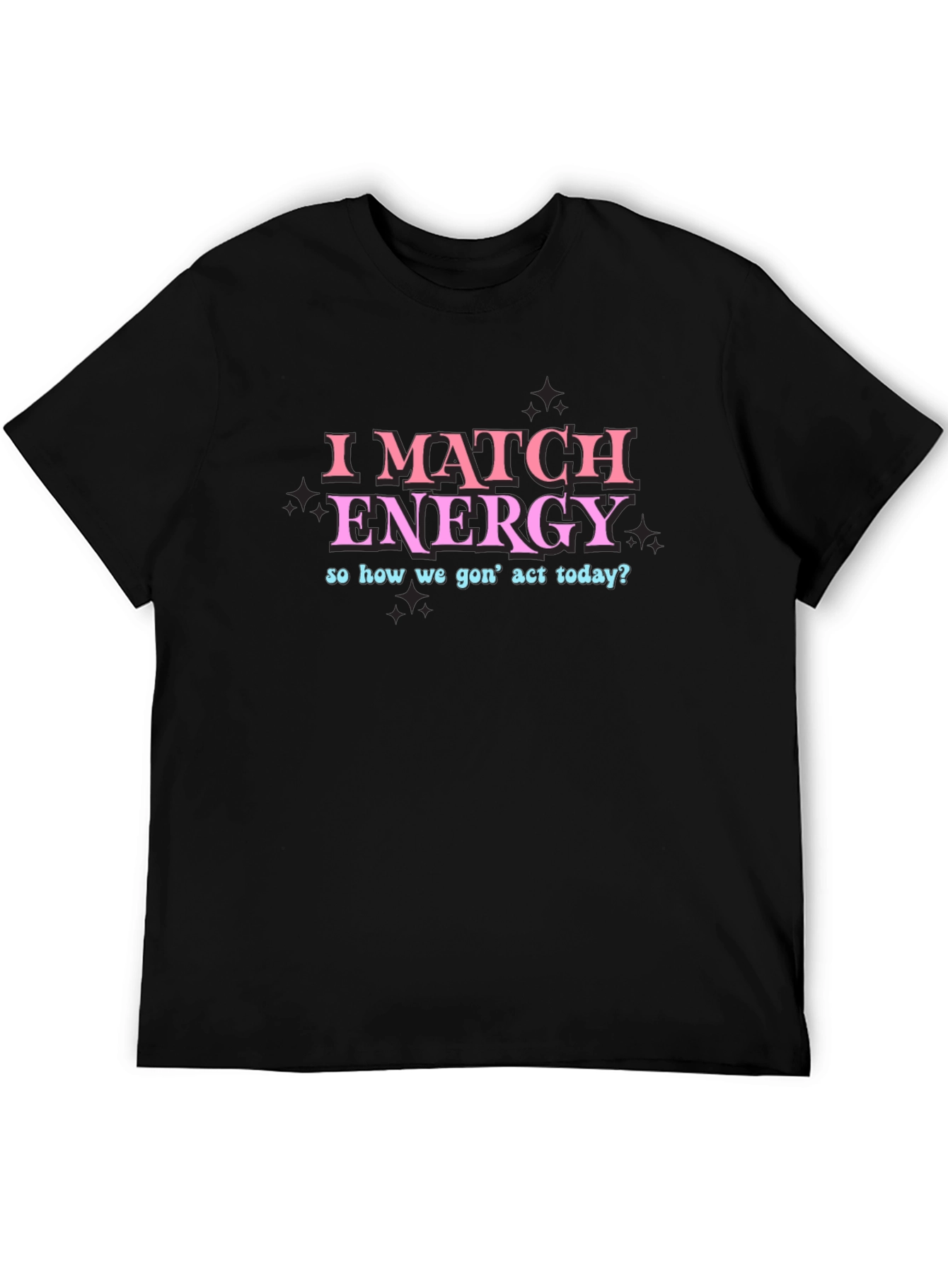 I Match Energy Funny Graphic T-Shirt