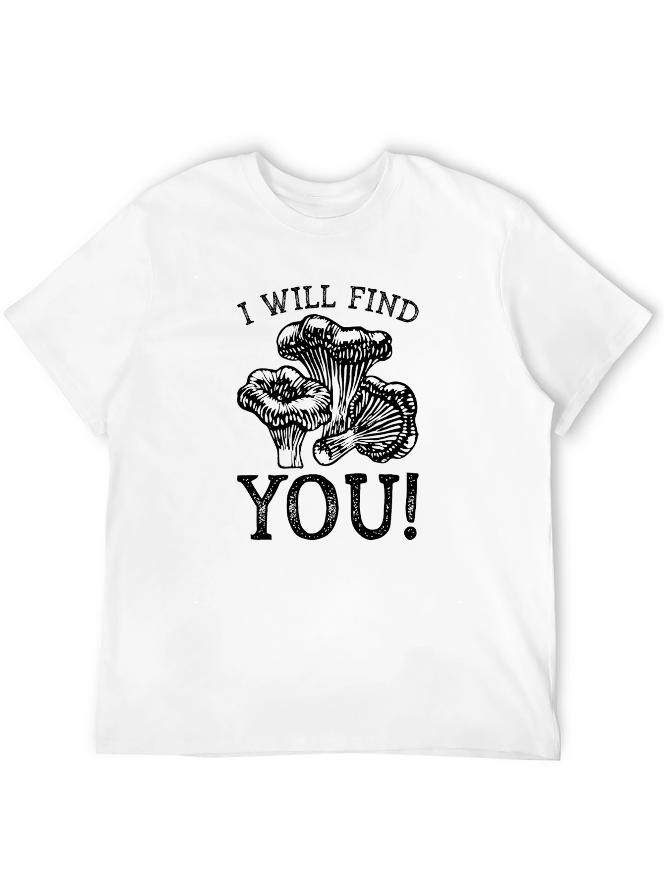 Mushroom Hunter T-Shirt - I Will Find You!