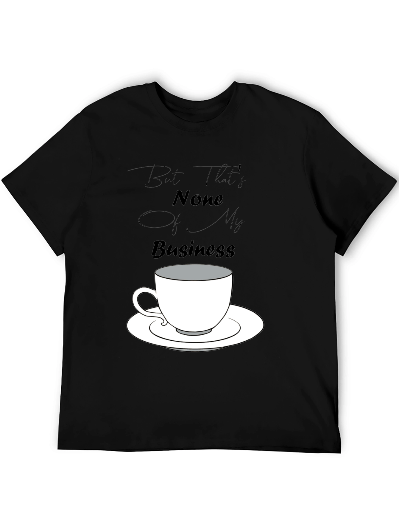 But Thats None of My Business Tee