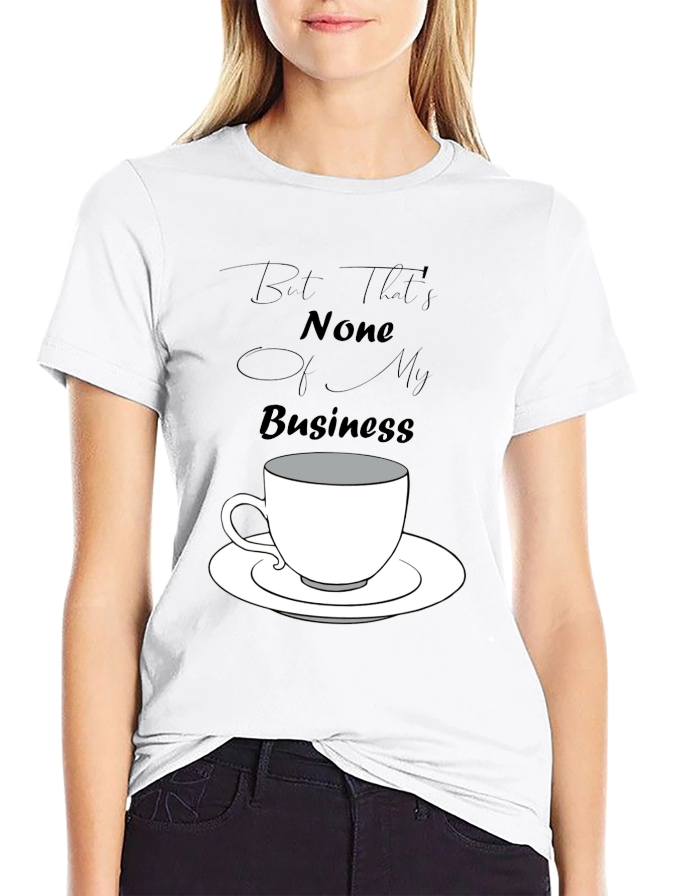 But Thats None of My Business Tee