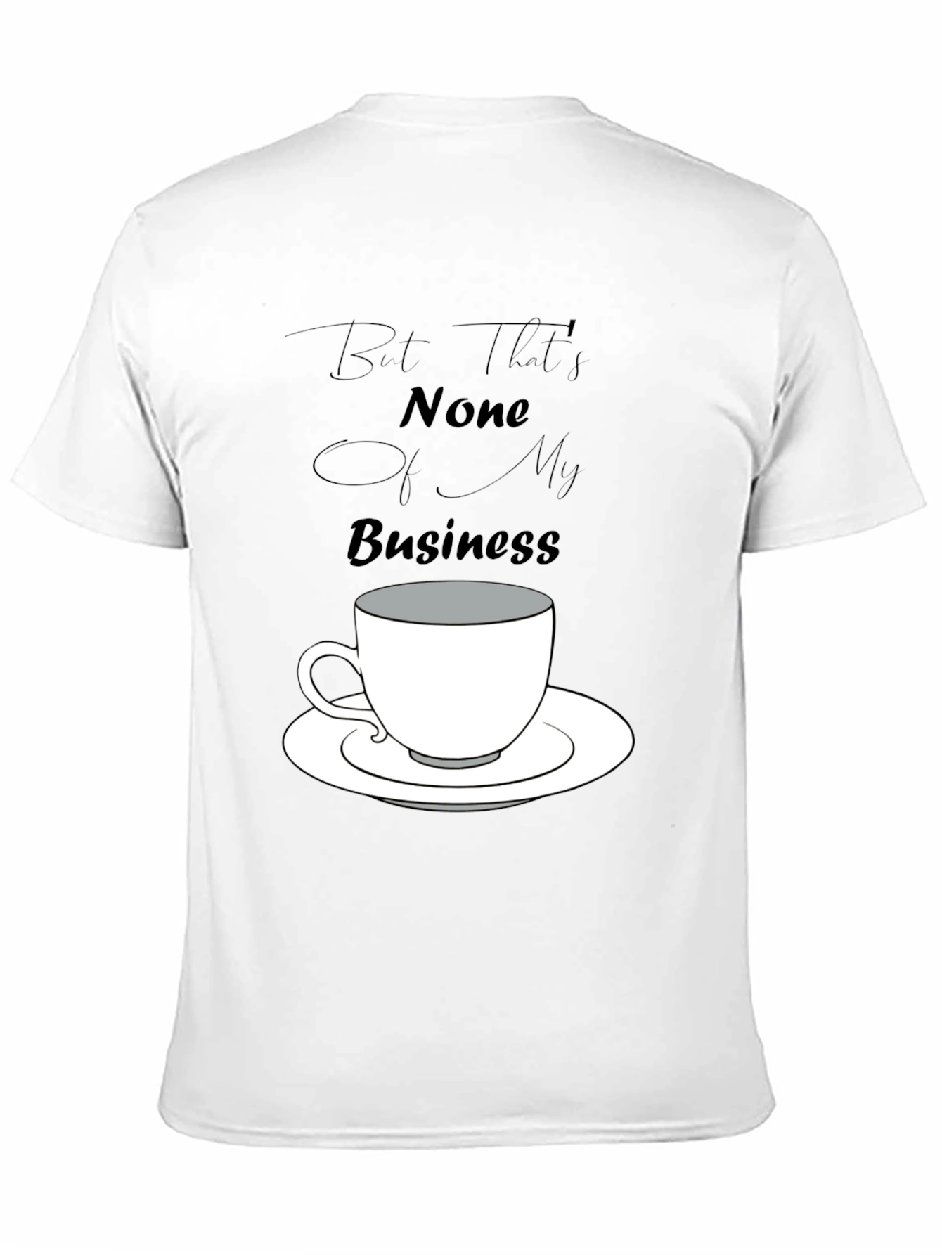 But Thats None of My Business Tee