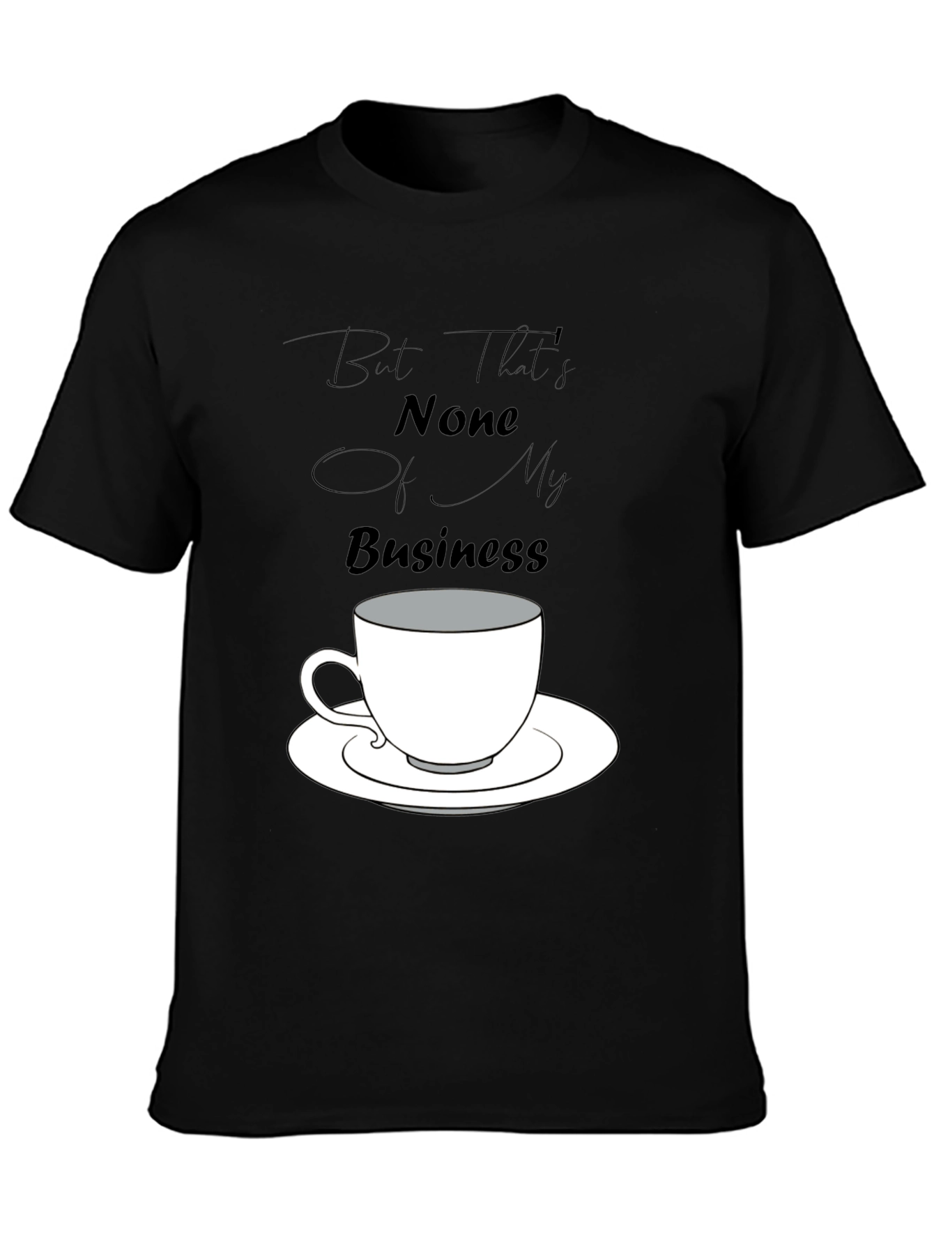 But Thats None of My Business Tee