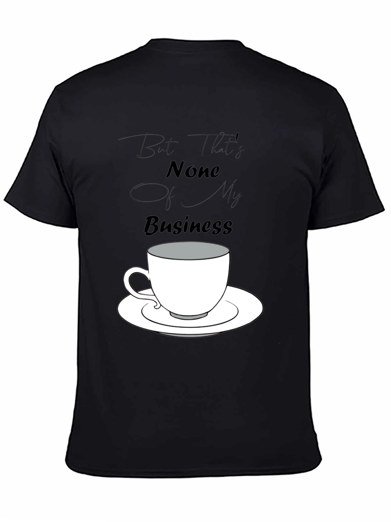 But Thats None of My Business Tee
