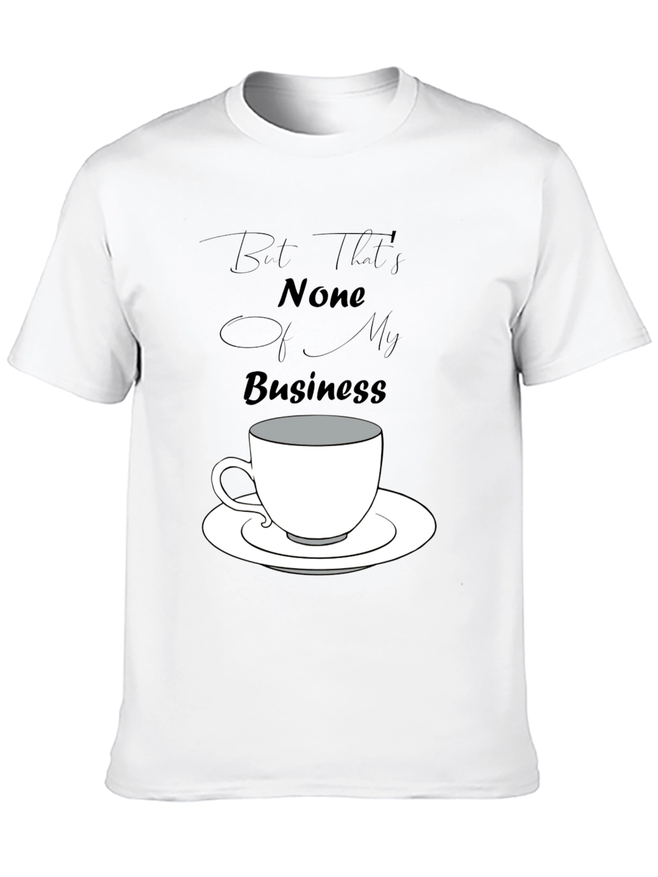 But Thats None of My Business Tee