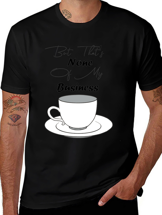 But Thats None of My Business Tee