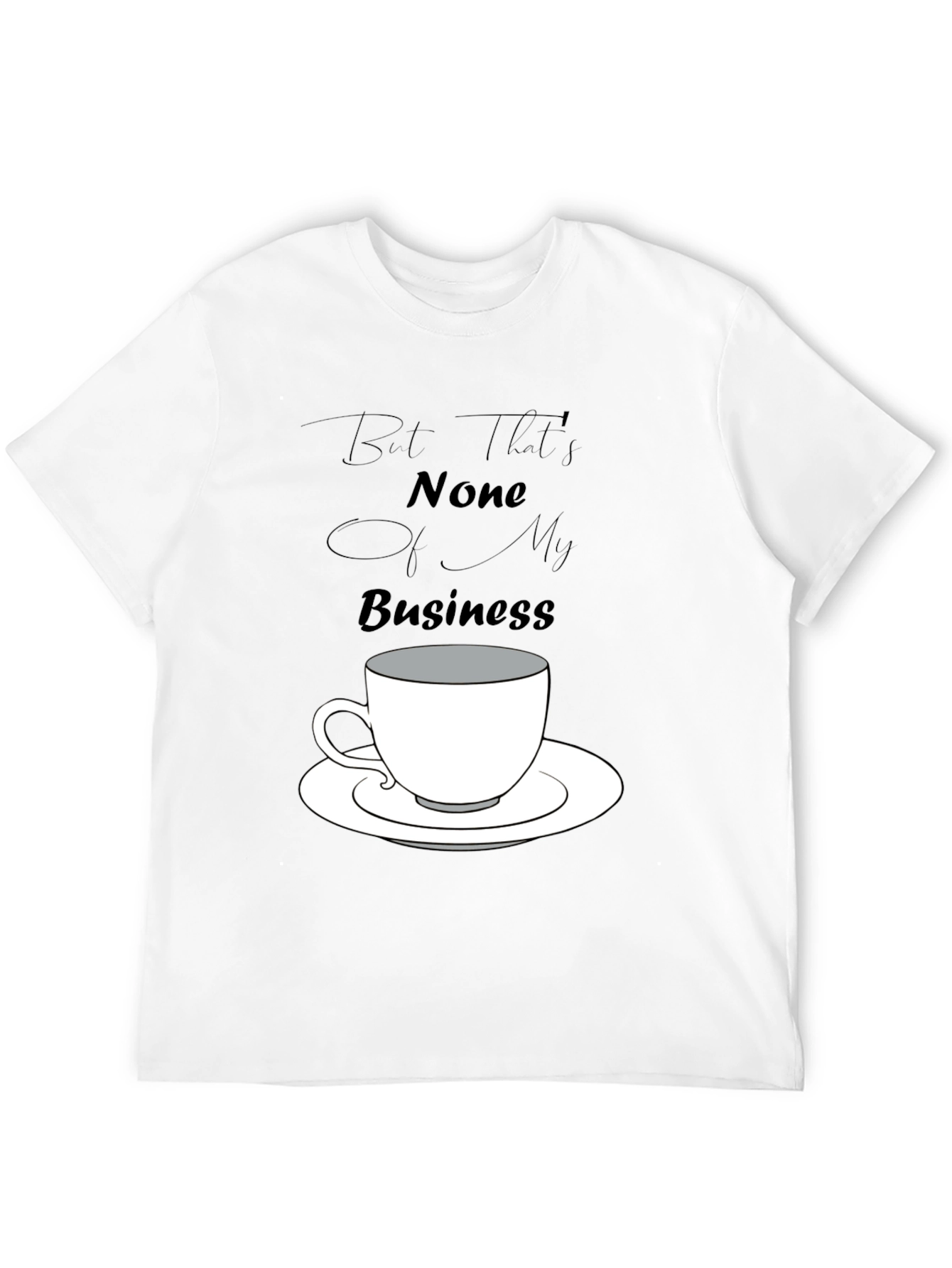 But Thats None of My Business Tee