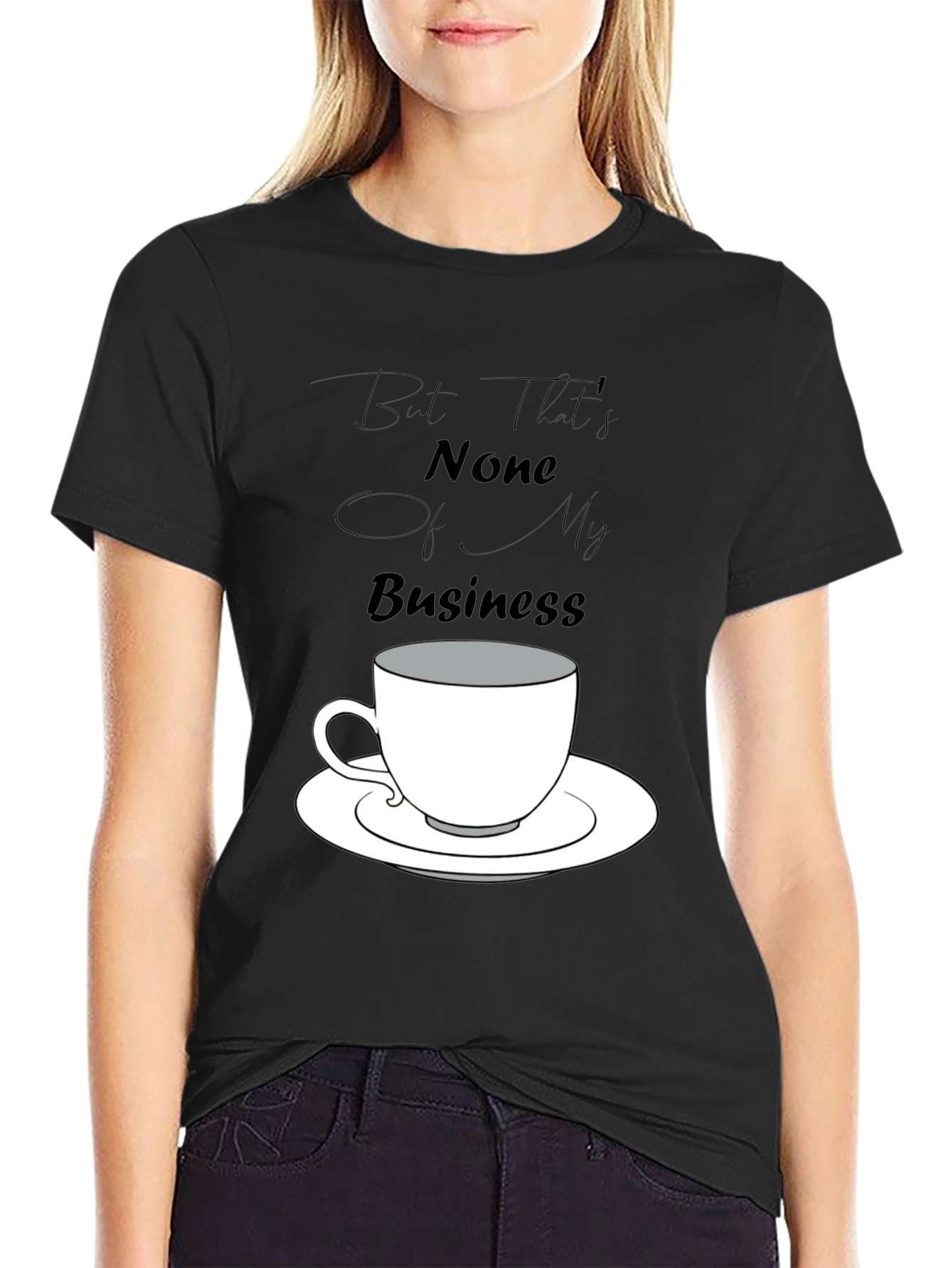 But Thats None of My Business Tee