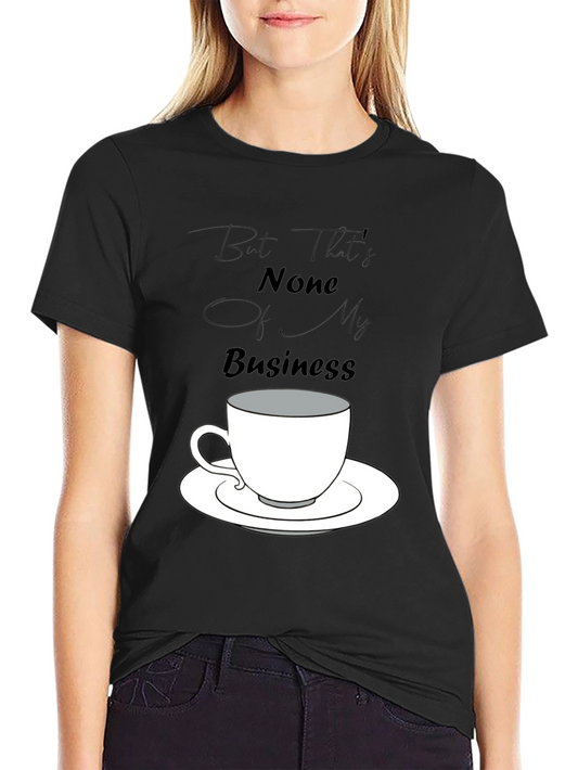 But Thats None of My Business Tee