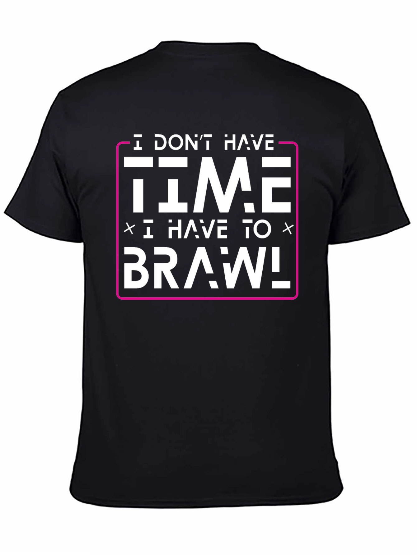 I Dont Have Time I Have to Brawl T-Shirt