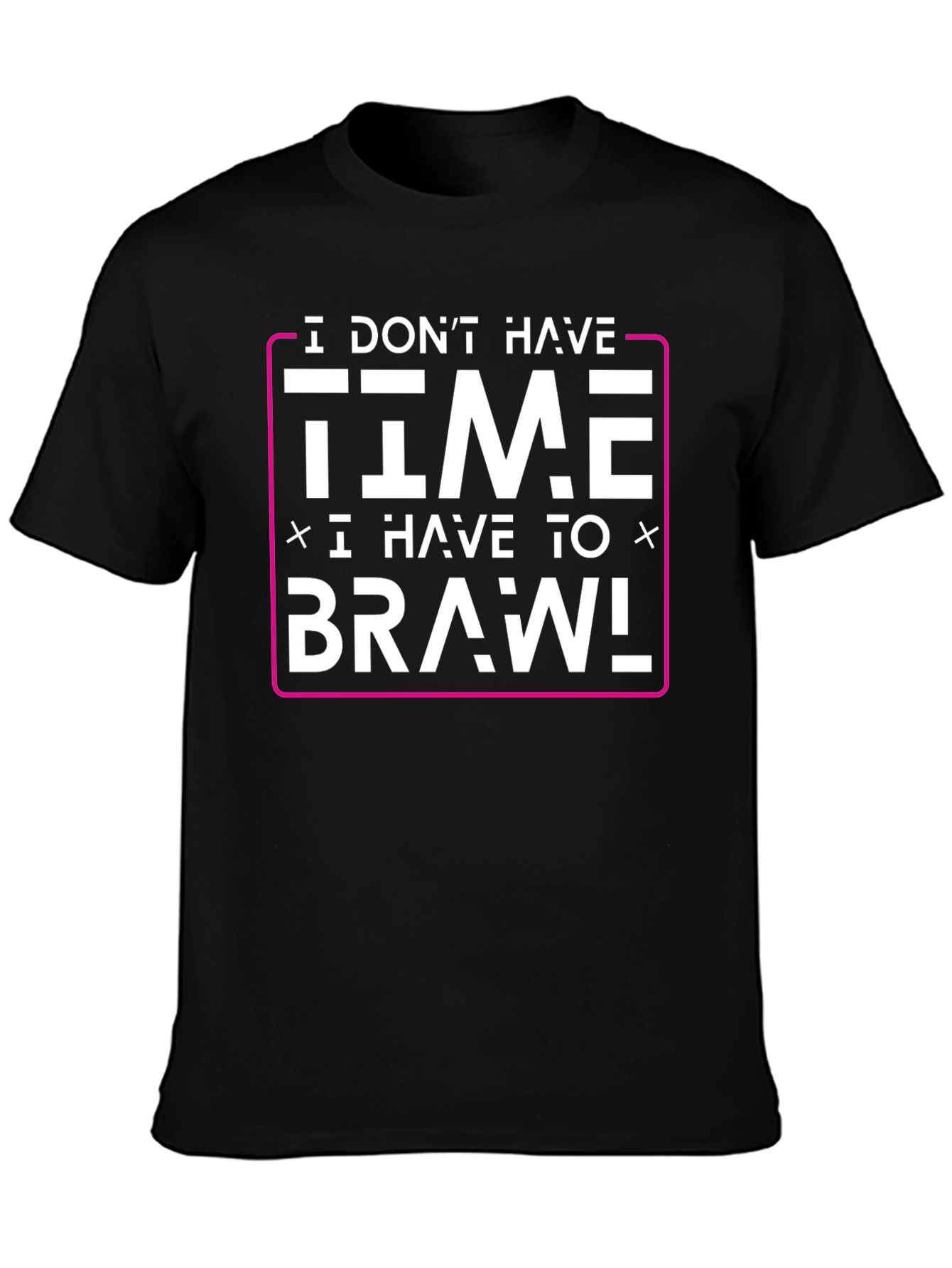 I Dont Have Time I Have to Brawl T-Shirt