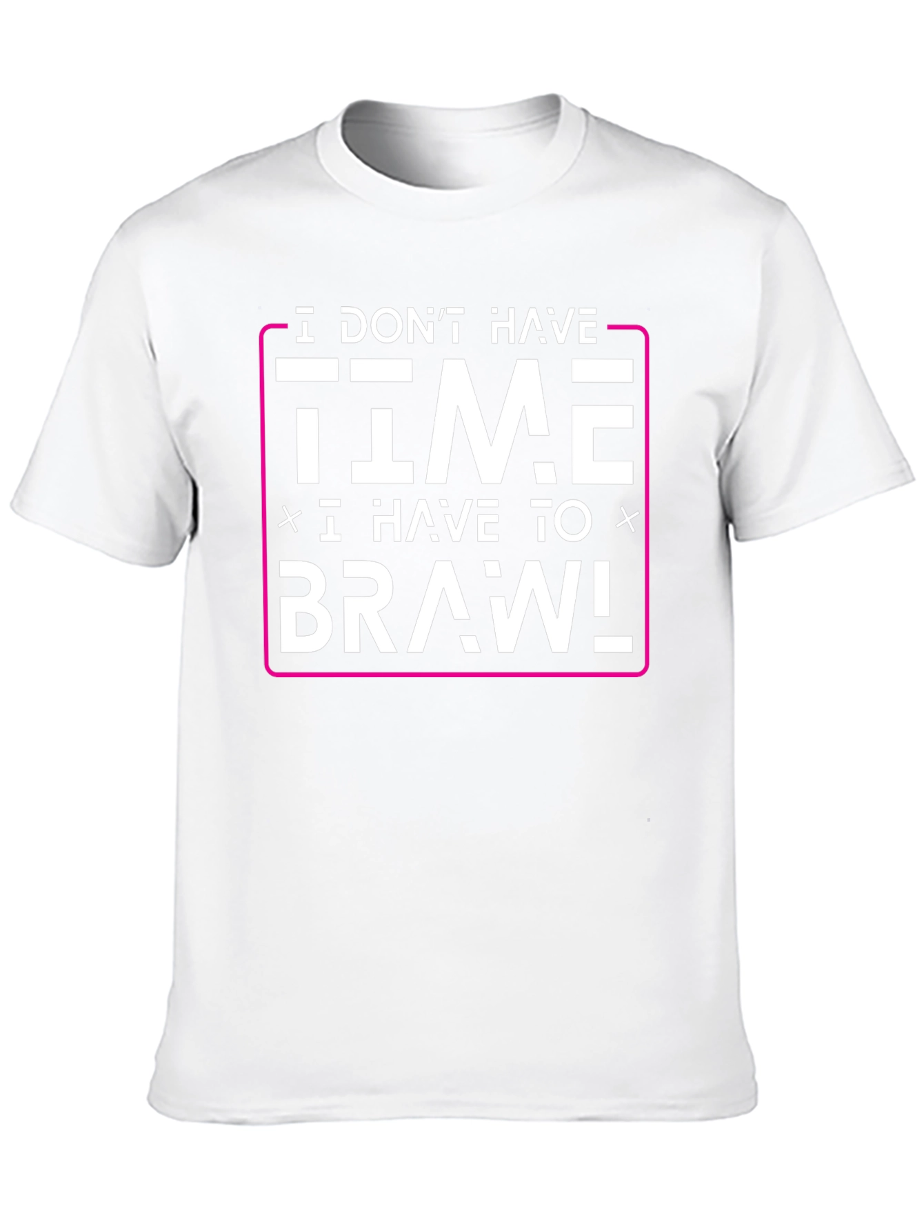 I Dont Have Time I Have to Brawl T-Shirt
