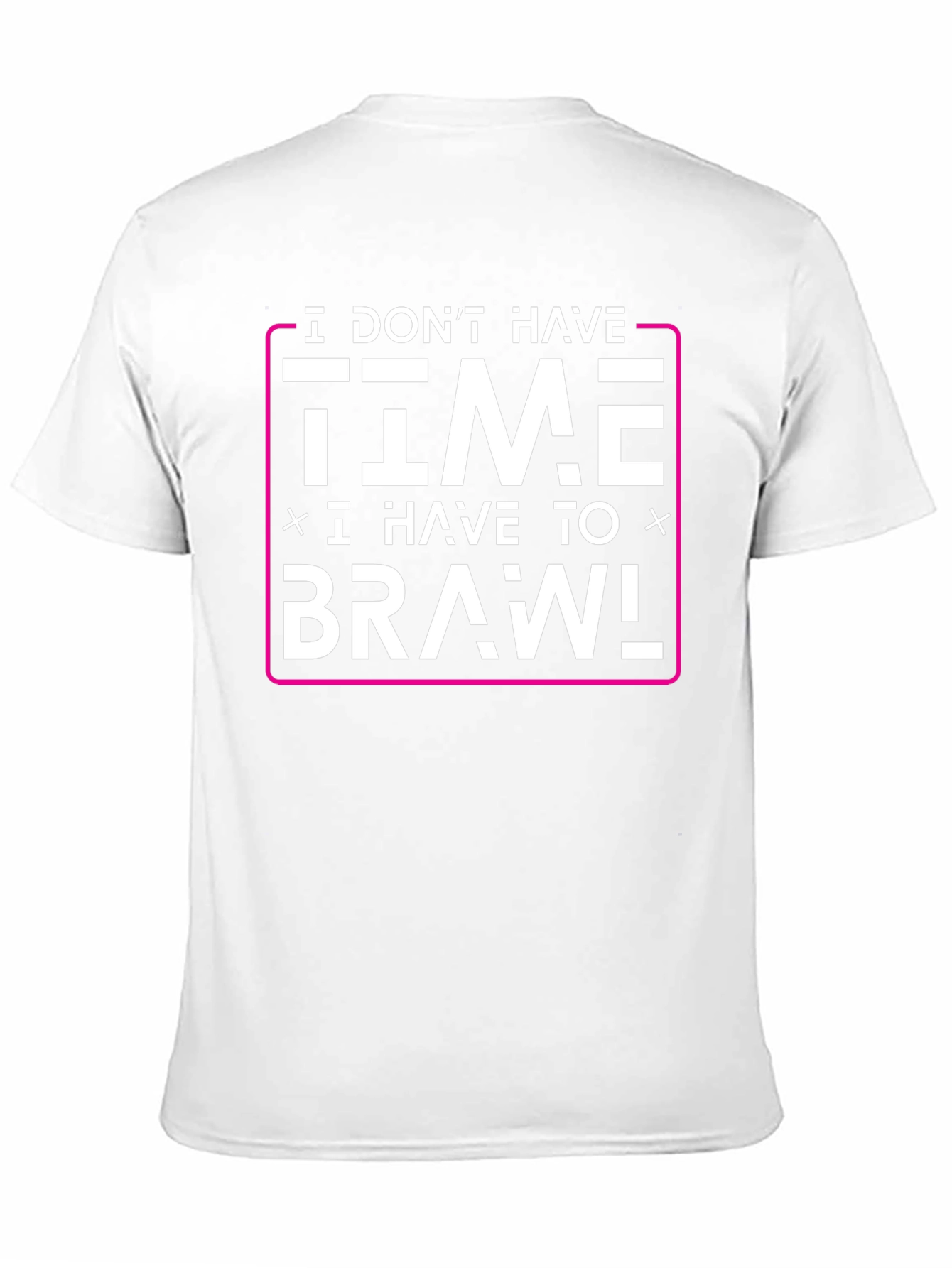 I Dont Have Time I Have to Brawl T-Shirt