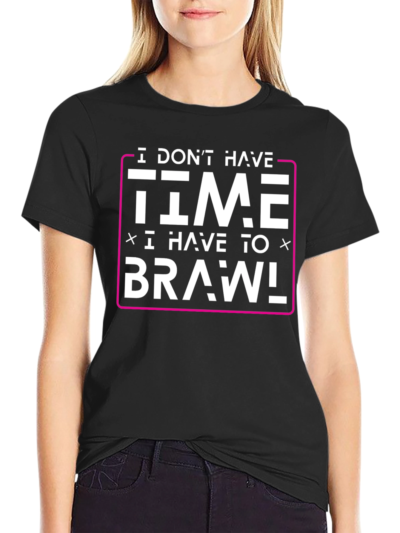 I Dont Have Time I Have to Brawl T-Shirt