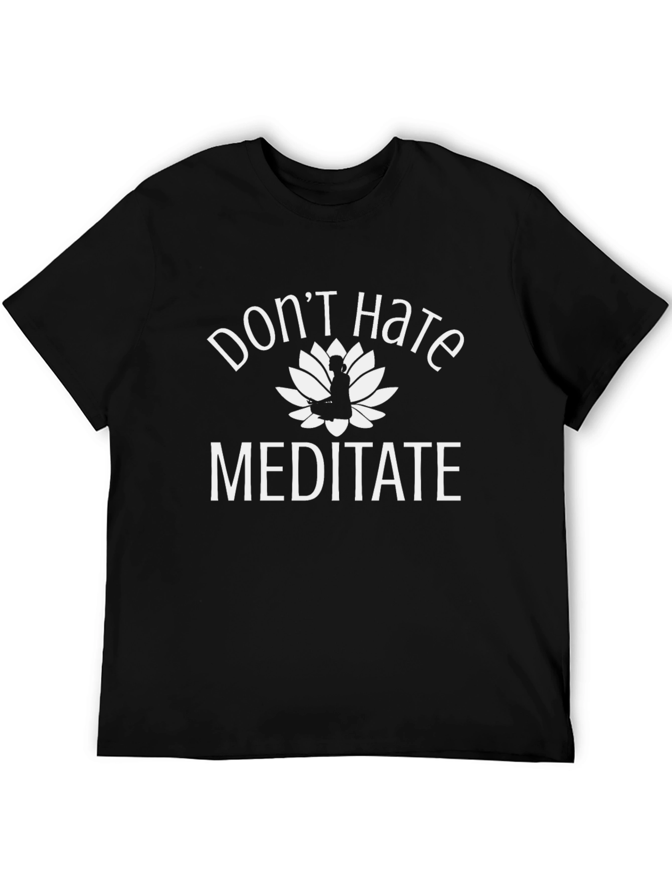 Dont Hate Meditate T-Shirt - Yoga Inspired Apparel