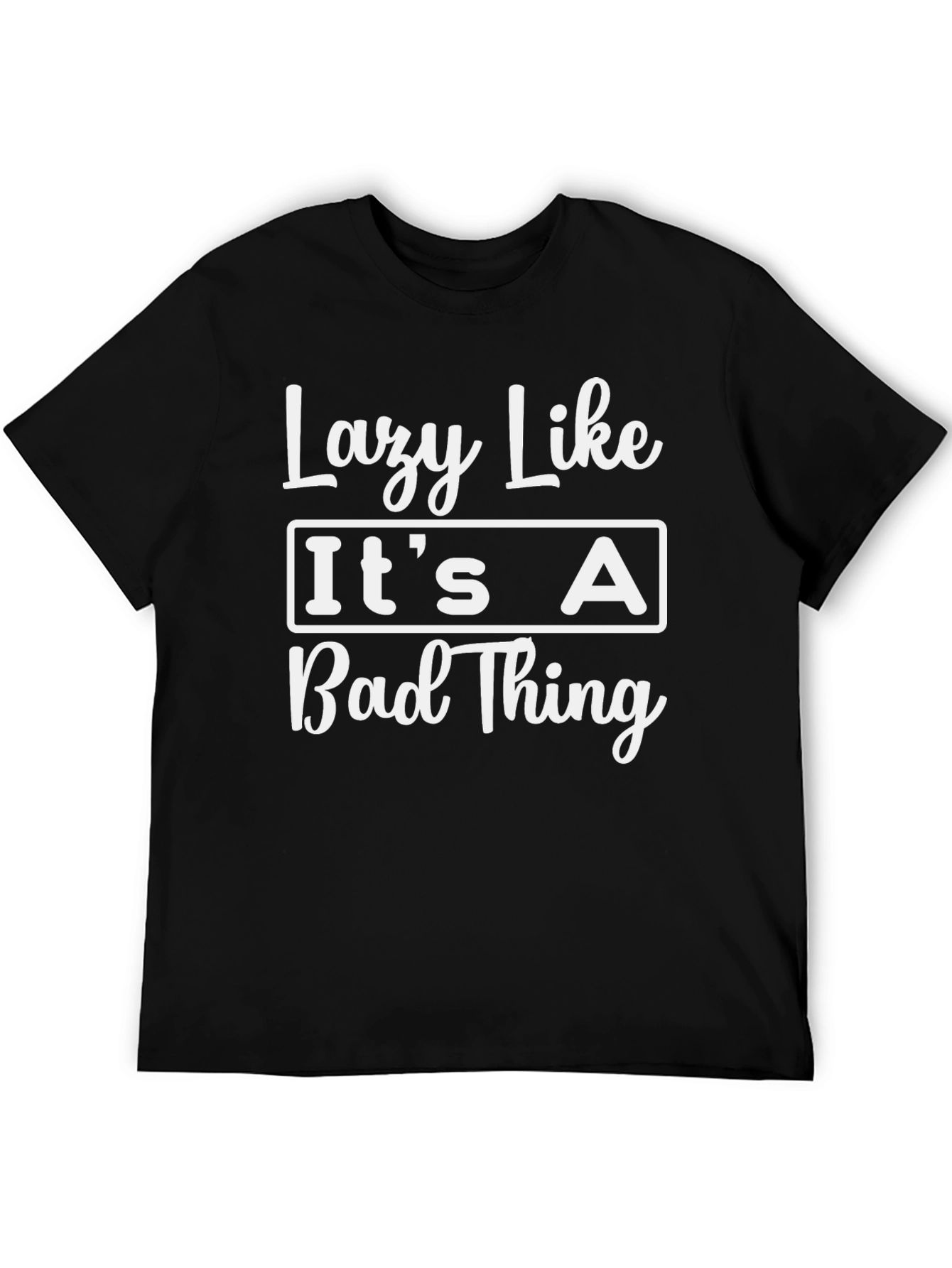 Lazy Like Its A Bad Thing T-Shirt