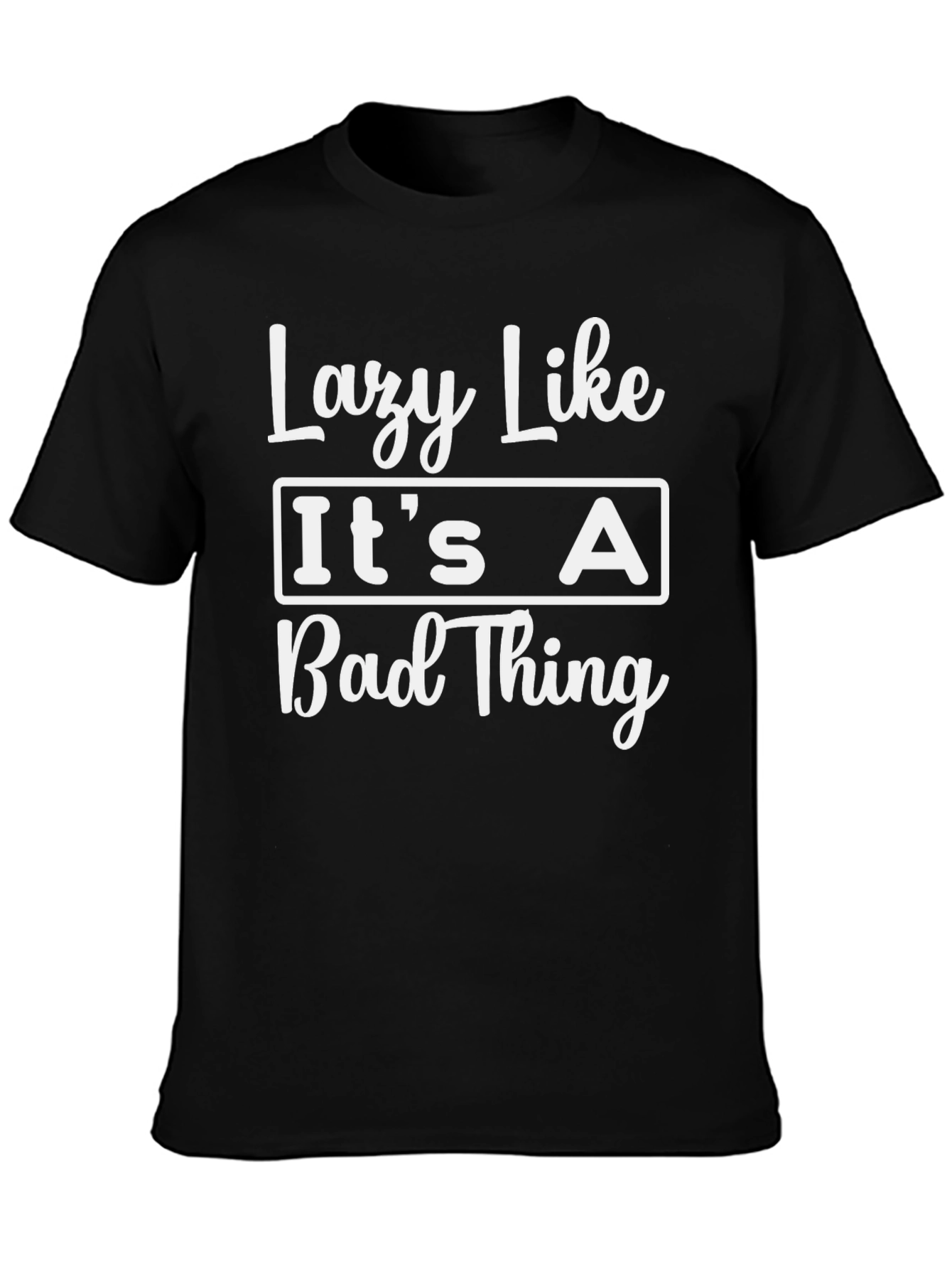 Lazy Like Its A Bad Thing T-Shirt
