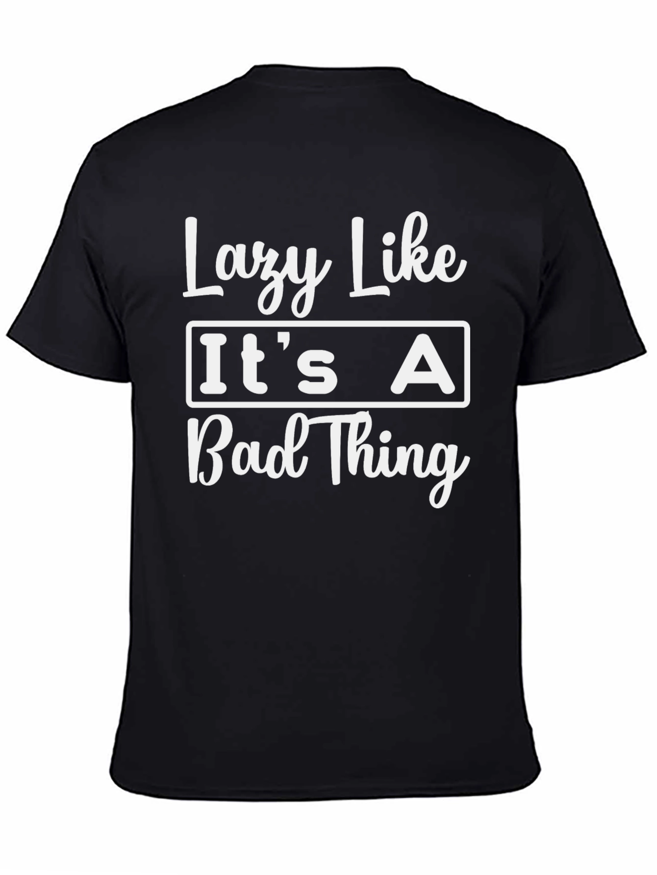 Lazy Like Its A Bad Thing T-Shirt