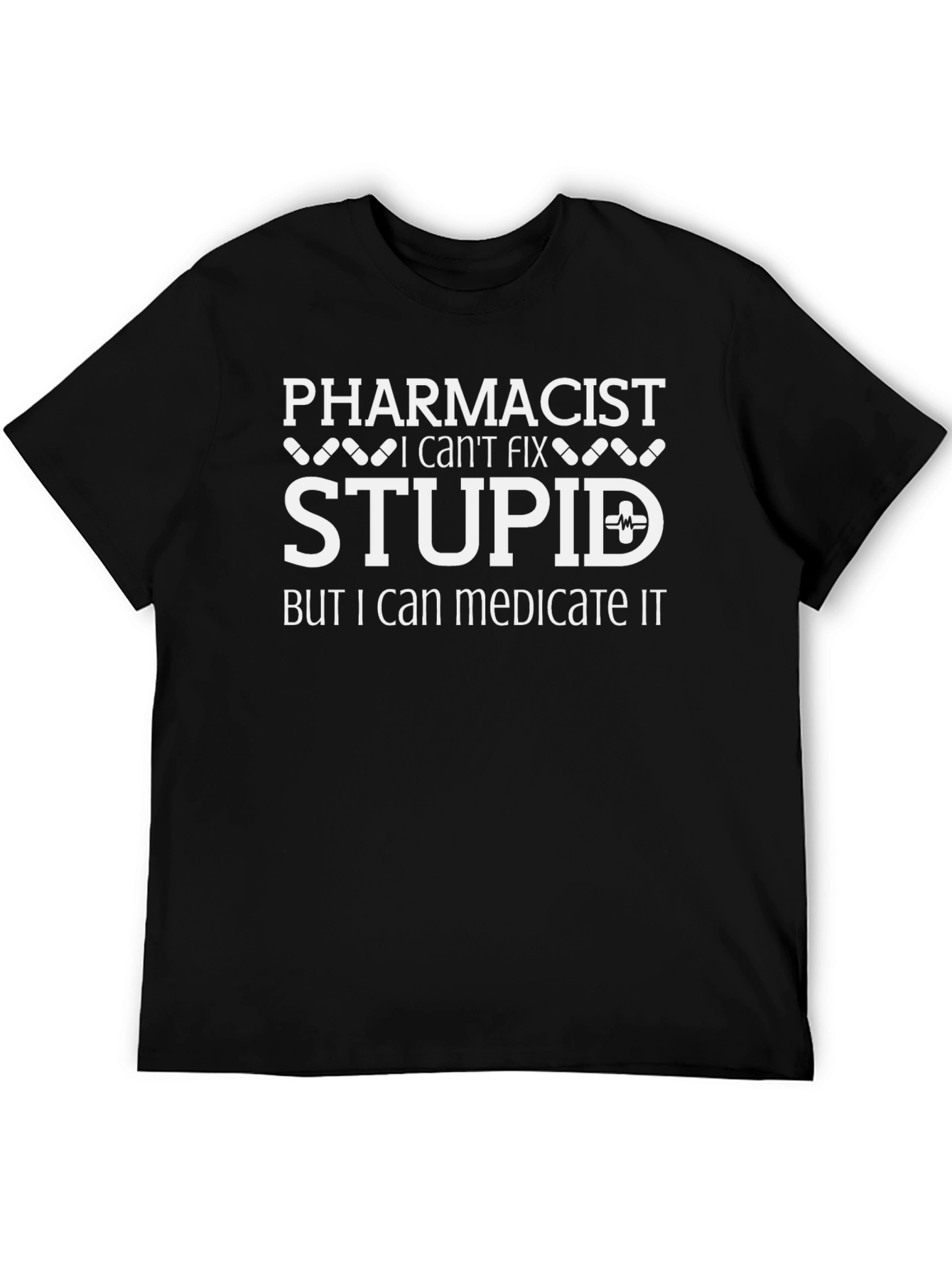 Pharmacist Humor T-Shirt: I Can Medicate Stupid!