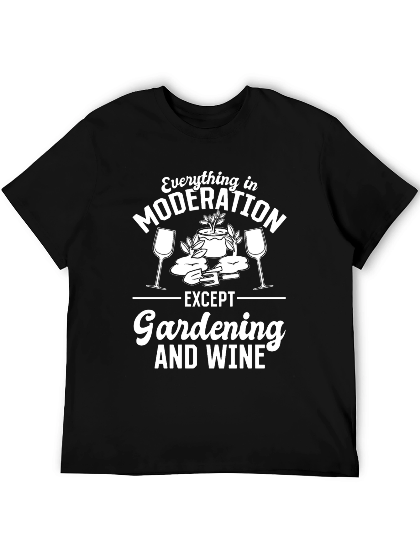 Gardening & Wine T-Shirt: Everything in Moderation
