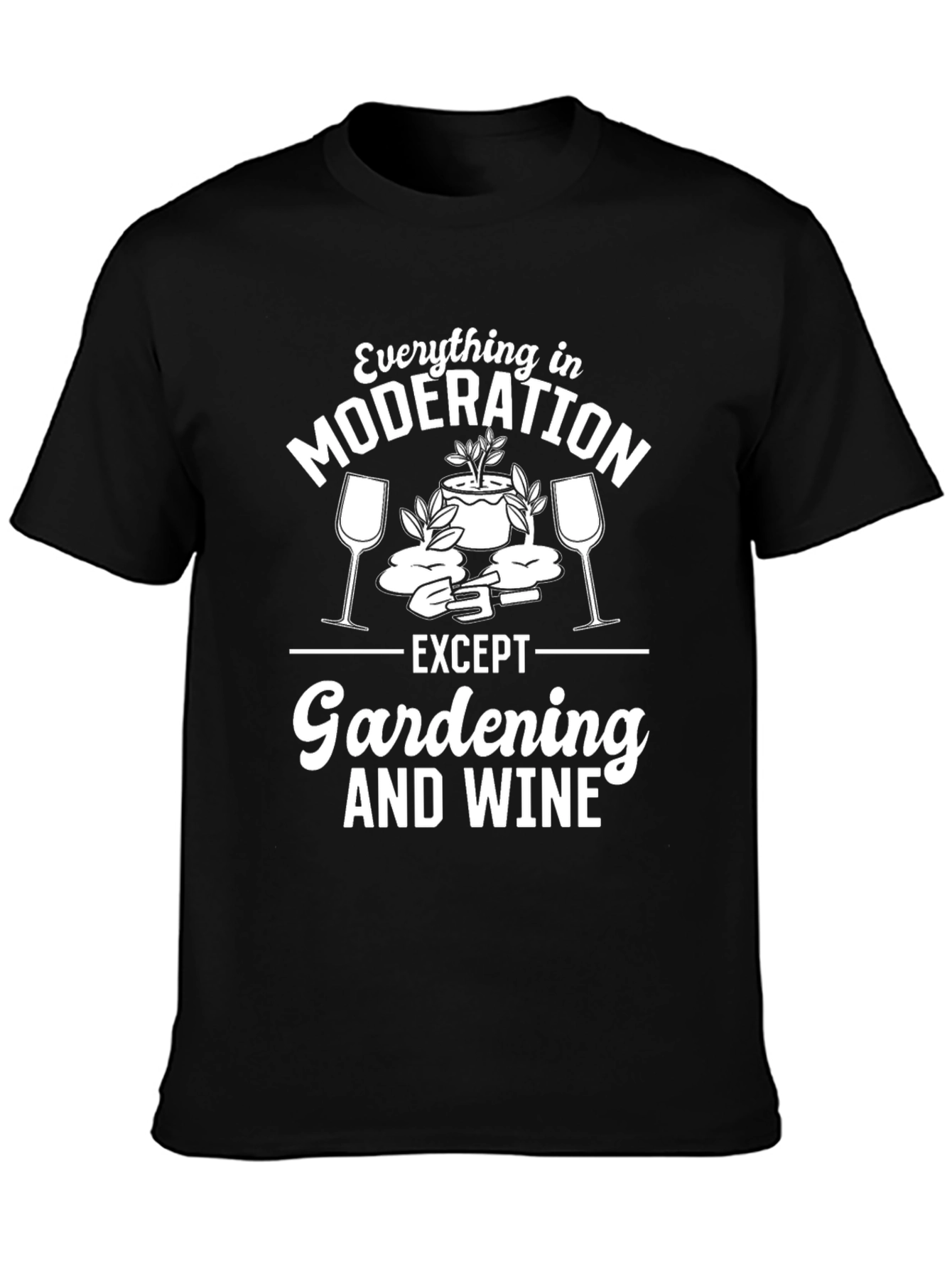 Gardening & Wine T-Shirt: Everything in Moderation