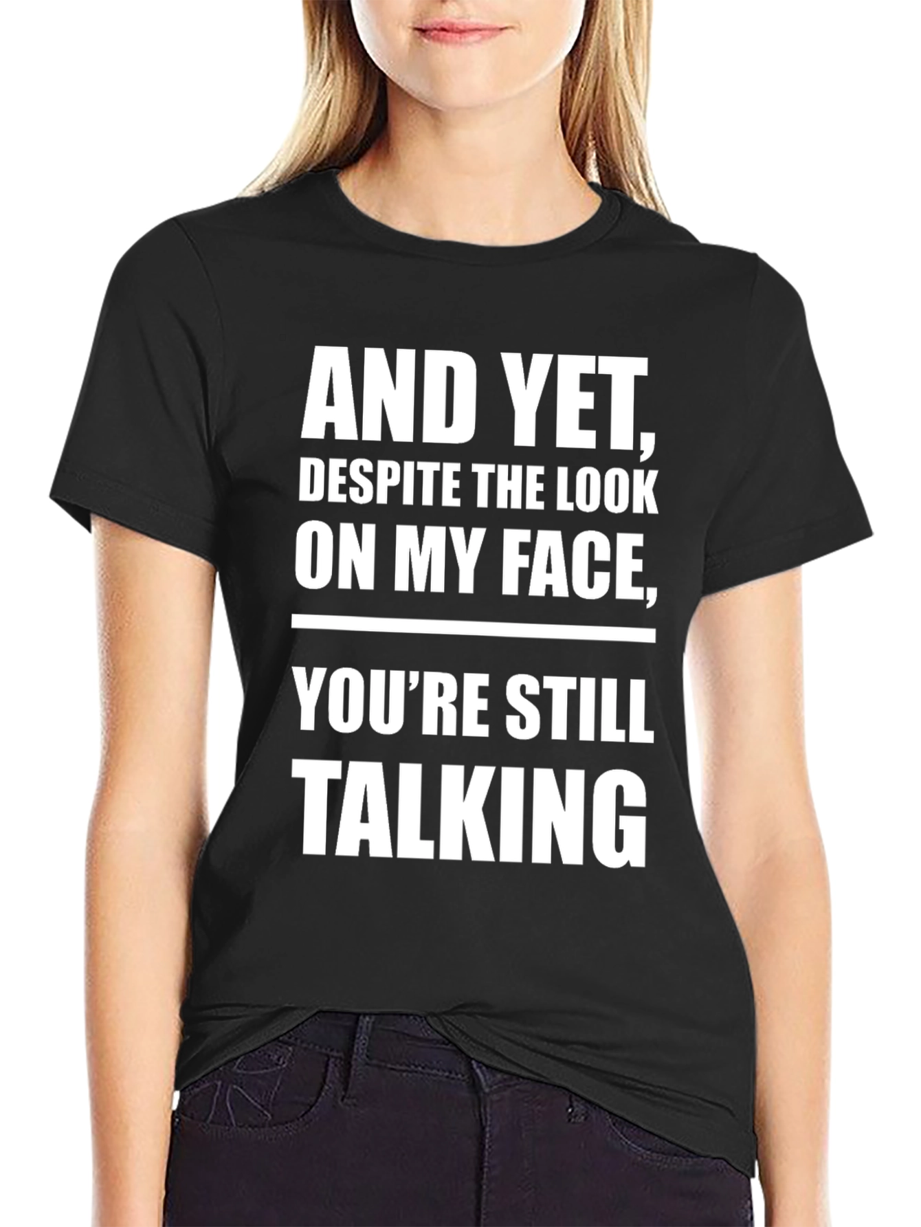 And Yet Youre Still Talking T-Shirt