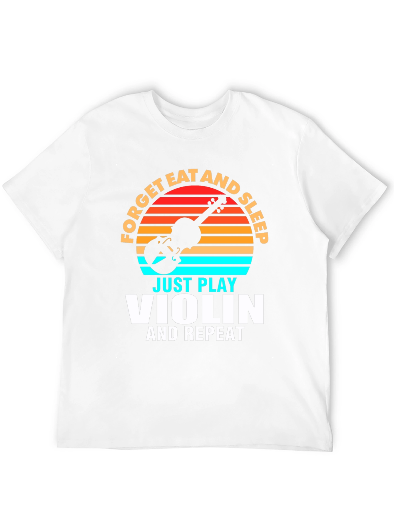 Forget Eat and Sleep Just Play Violin T-Shirt