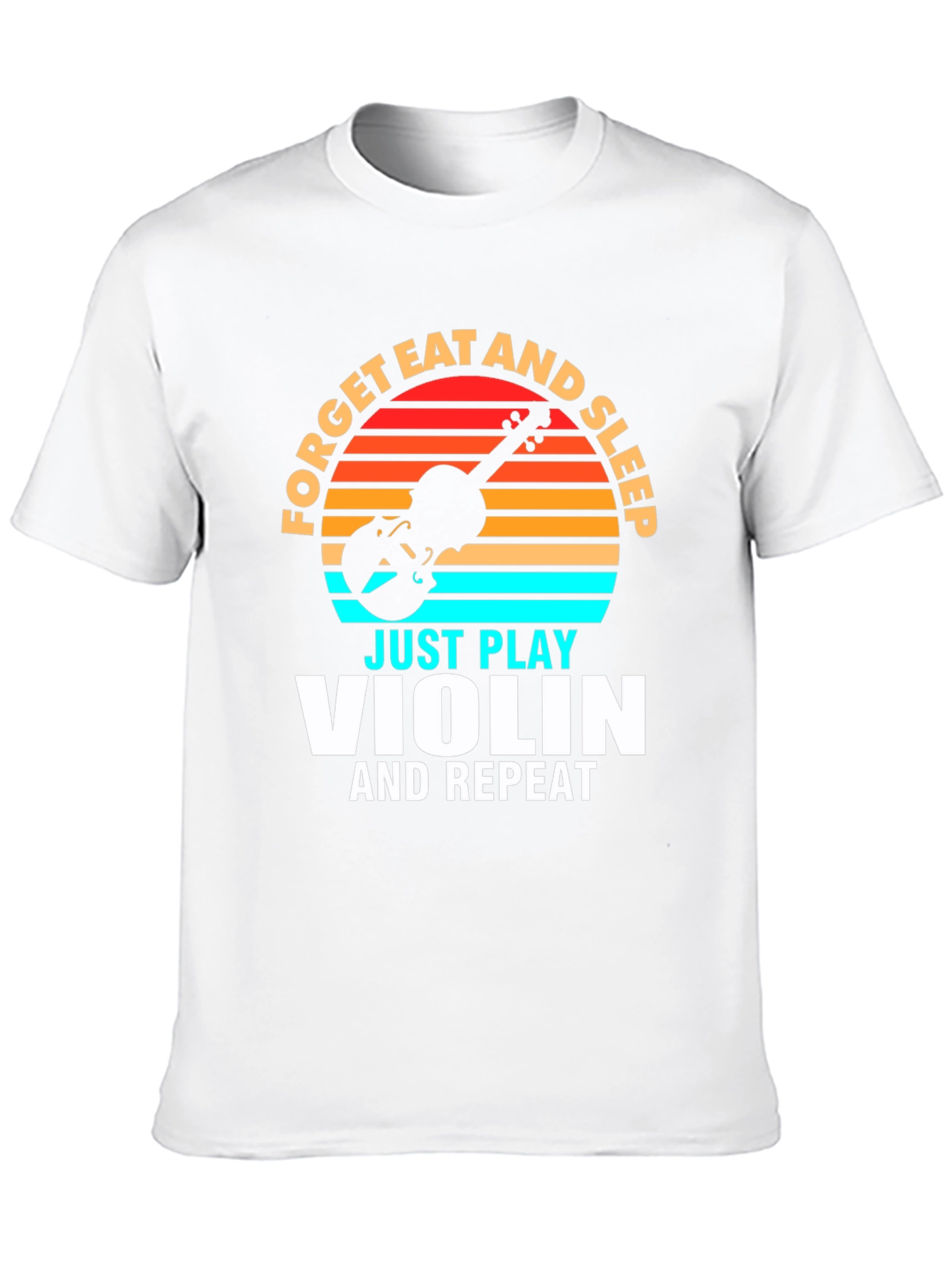 Forget Eat and Sleep Just Play Violin T-Shirt