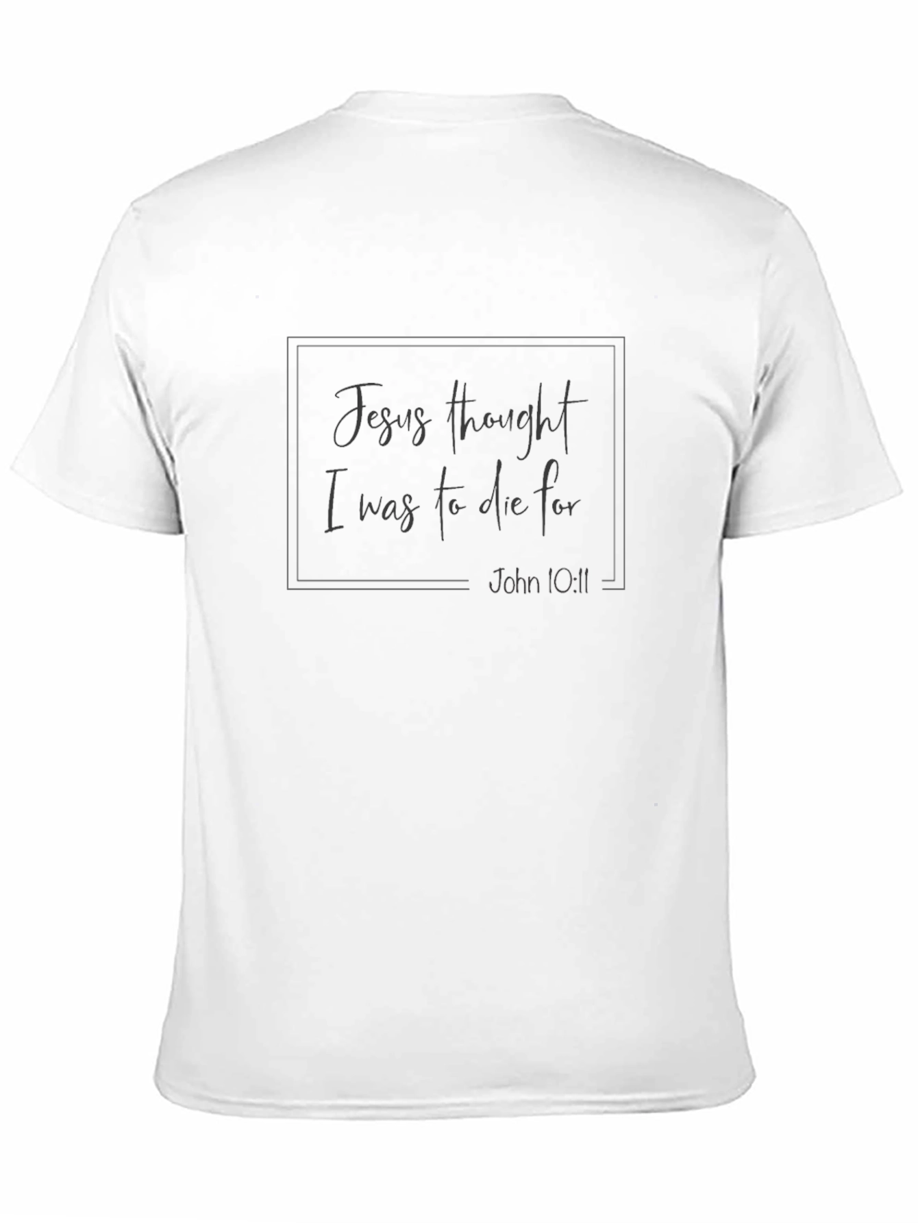 Jesus Thought I Was to Die For T-Shirt