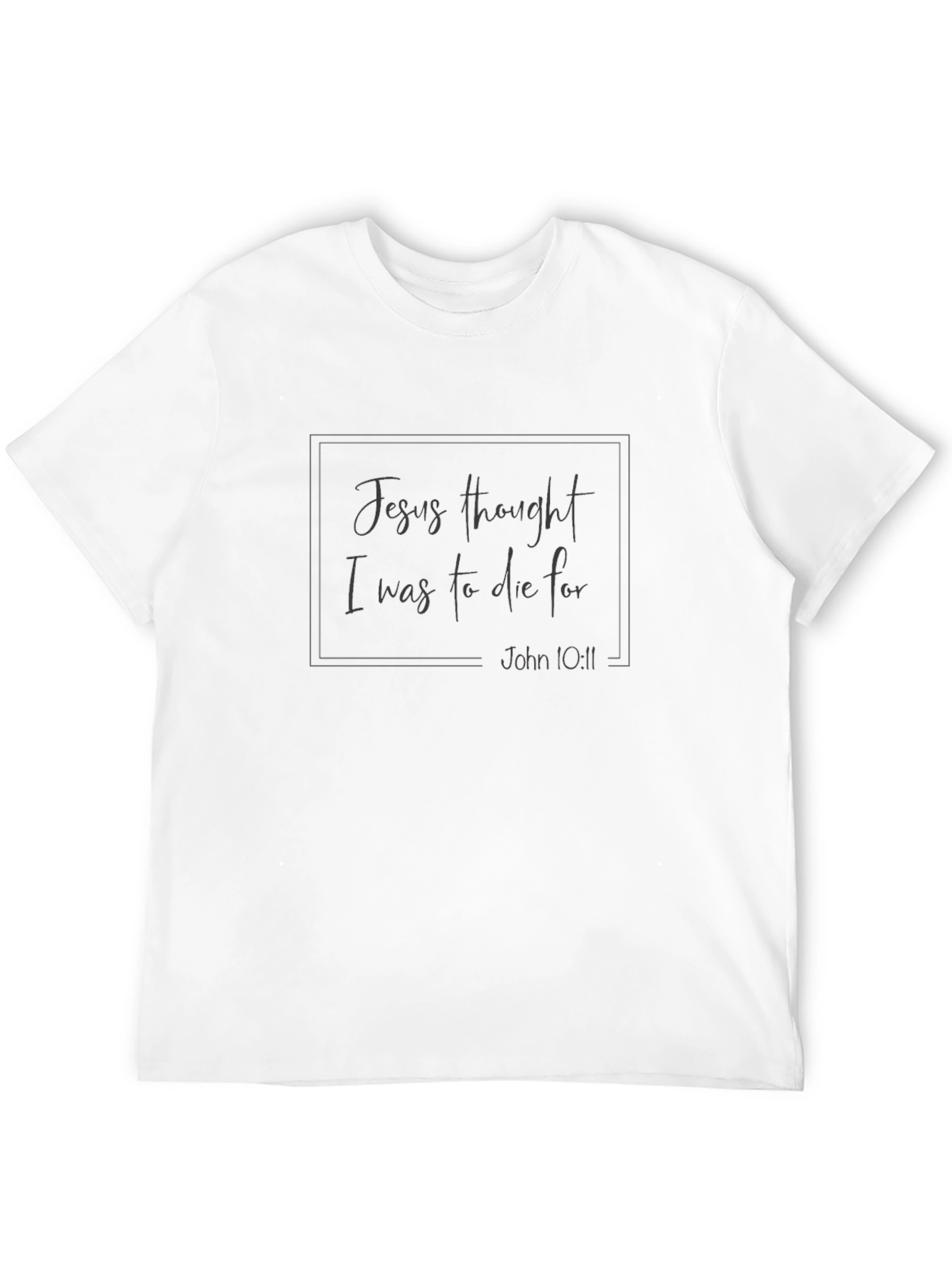 Jesus Thought I Was to Die For T-Shirt