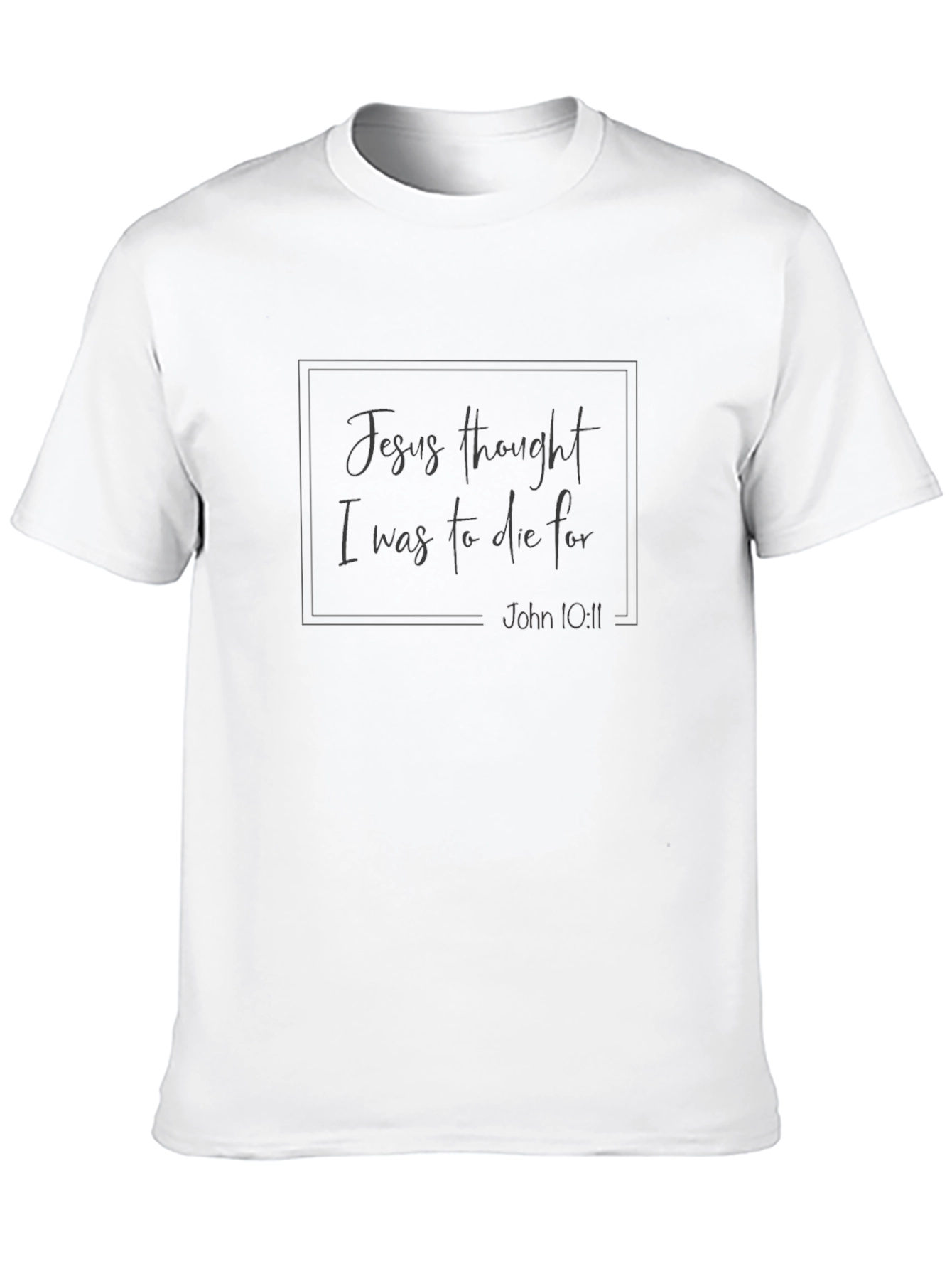Jesus Thought I Was to Die For T-Shirt