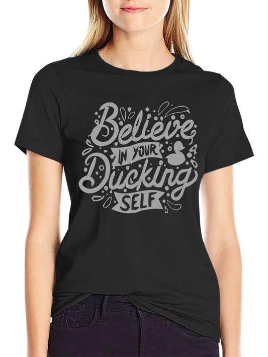 Believe in Your Ducking Self - Graphic Tee