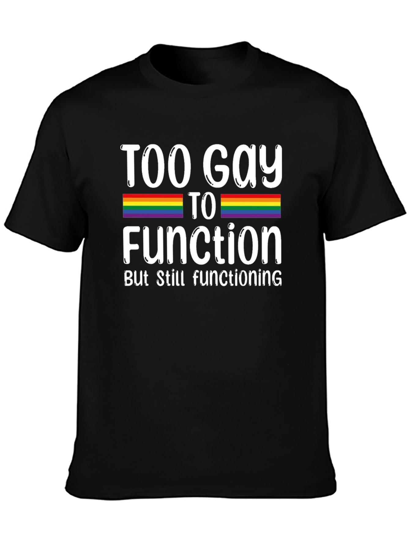 Too Gay To Function Rainbow Pride T-Shirt