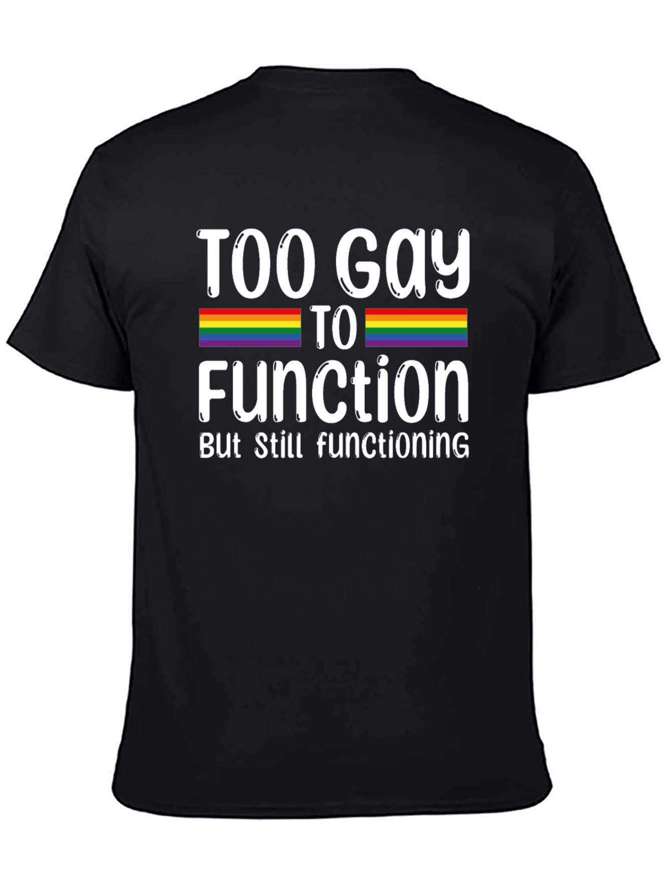 Too Gay To Function Rainbow Pride T-Shirt