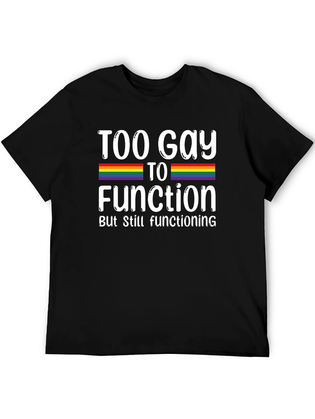 Too Gay To Function Rainbow Pride T-Shirt