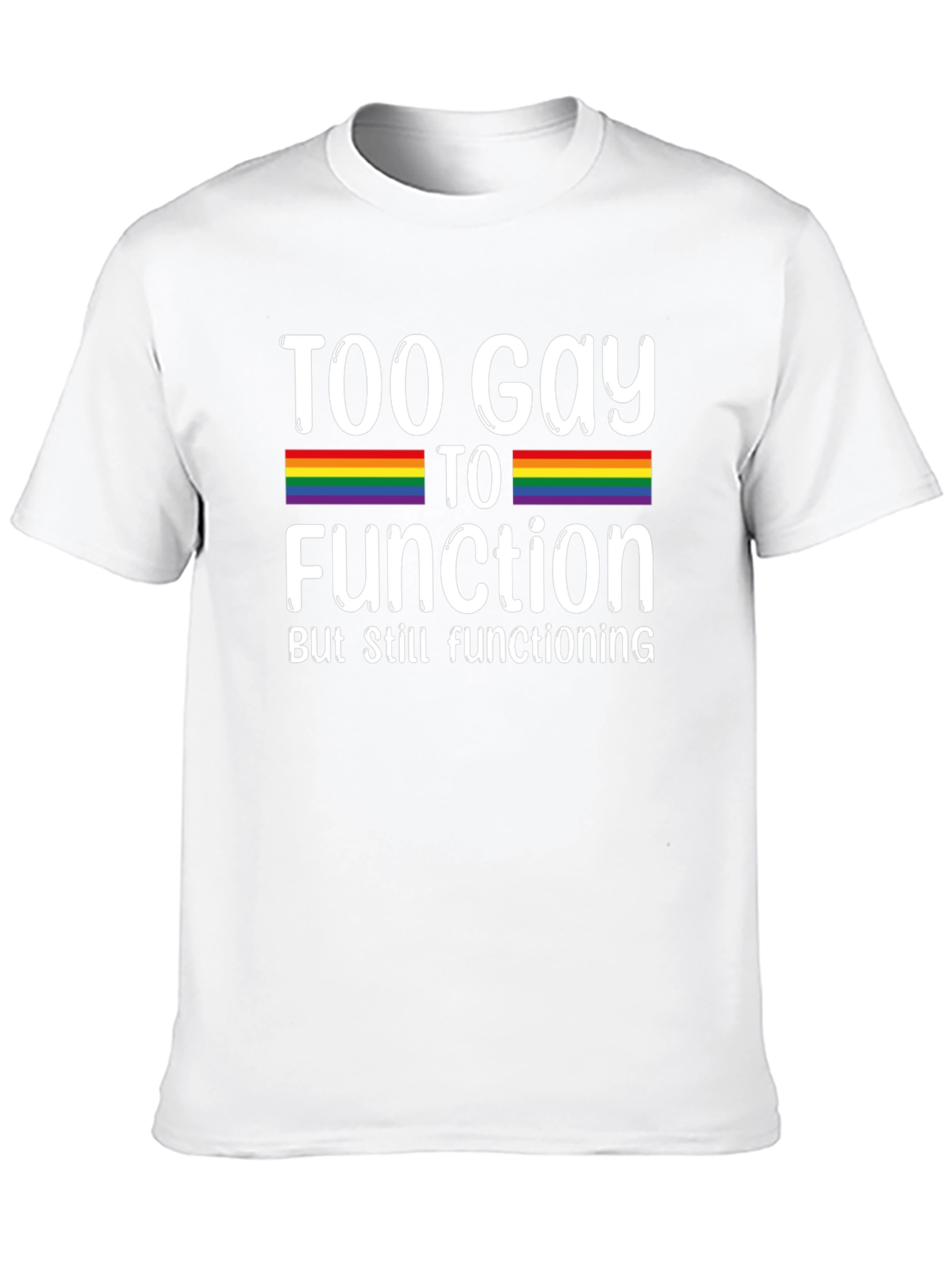 Too Gay To Function Rainbow Pride T-Shirt