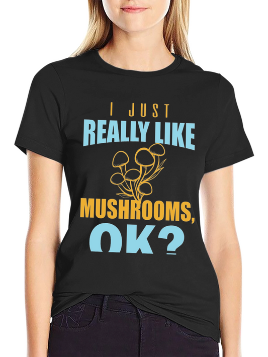 Mushroom Lover T-Shirt - I Just Really Like Mushrooms OK?