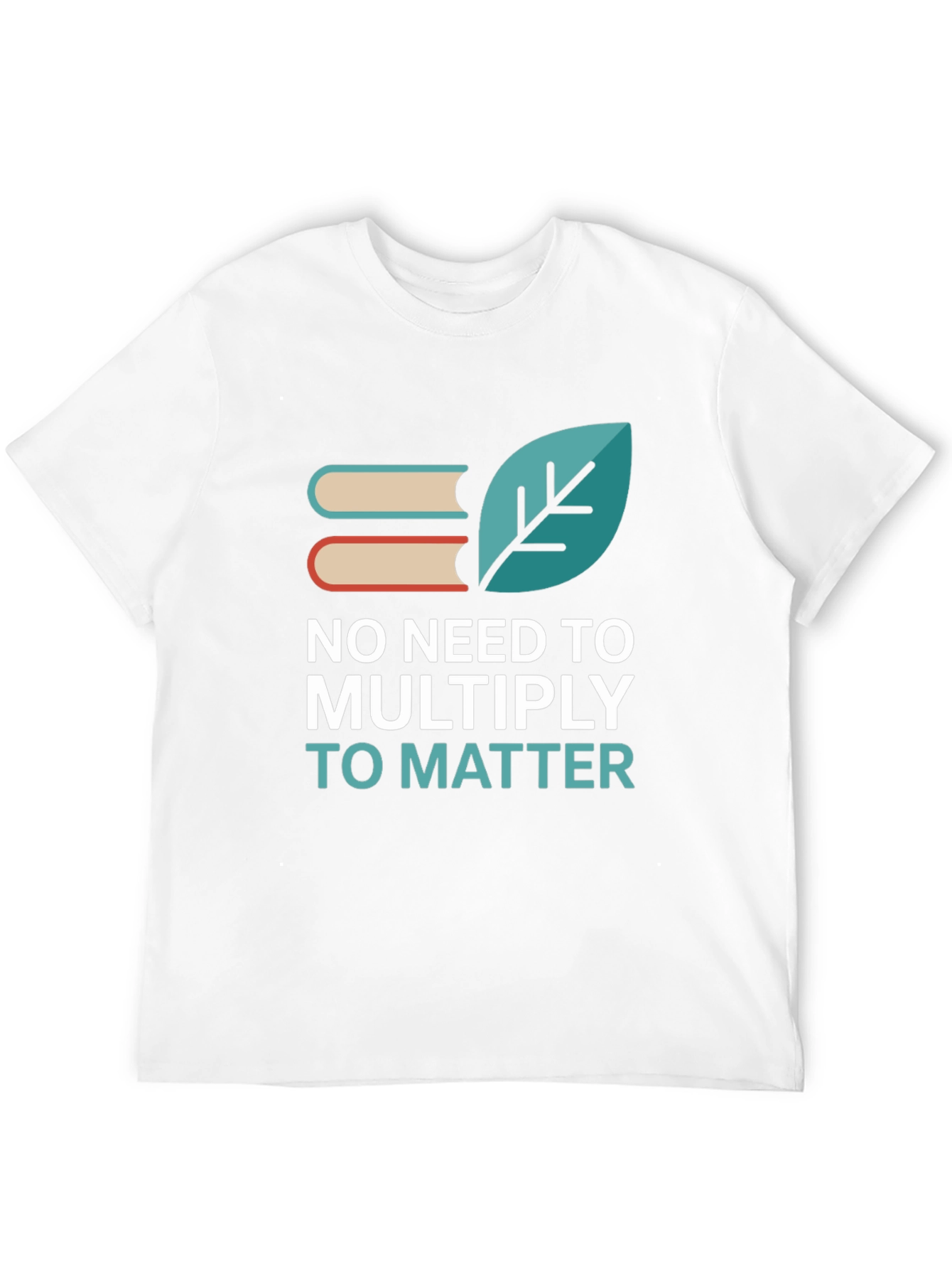 No Need to Multiply T-Shirt