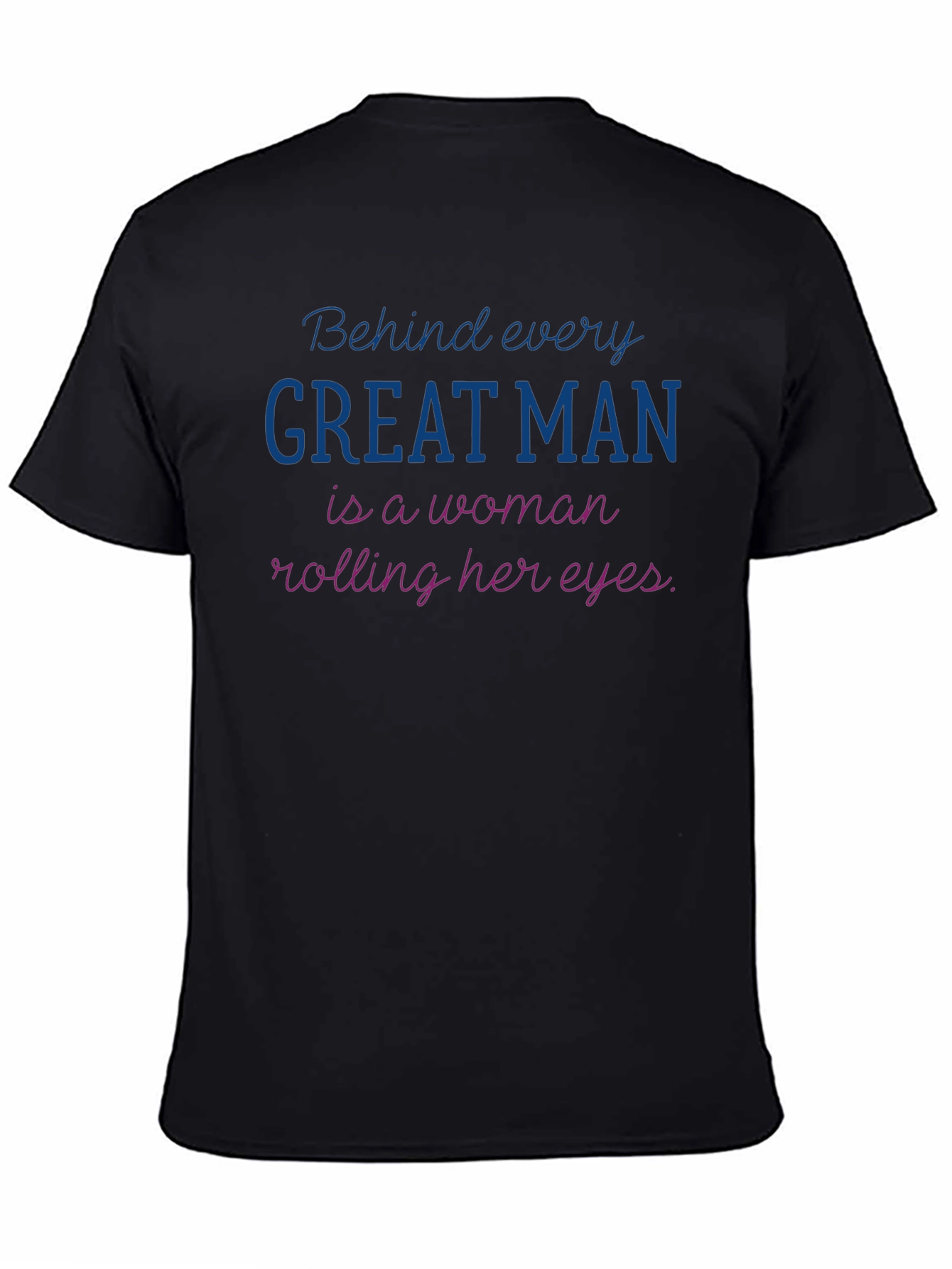 Funny Behind Every Great Man T-Shirt
