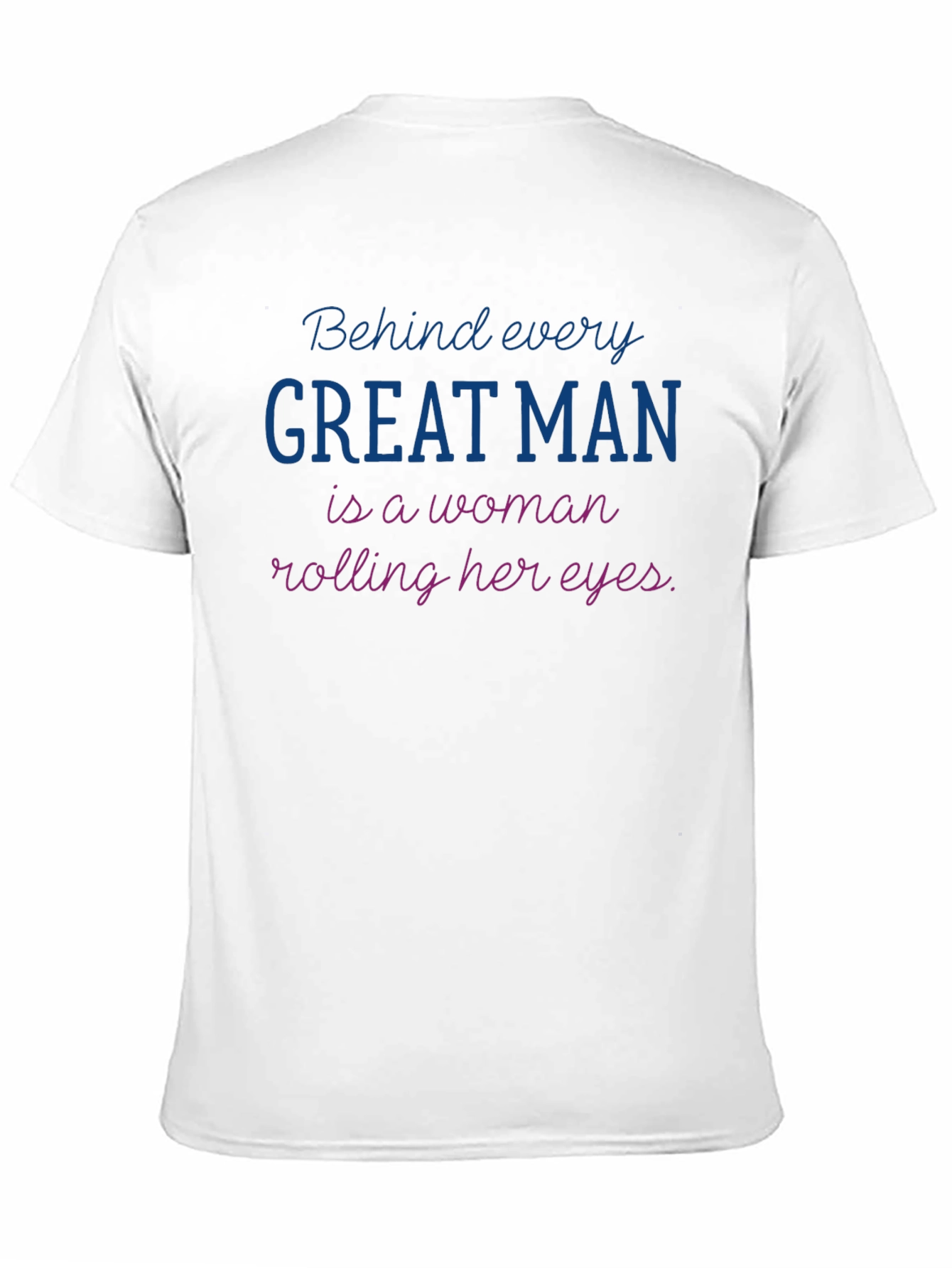 Funny Behind Every Great Man T-Shirt