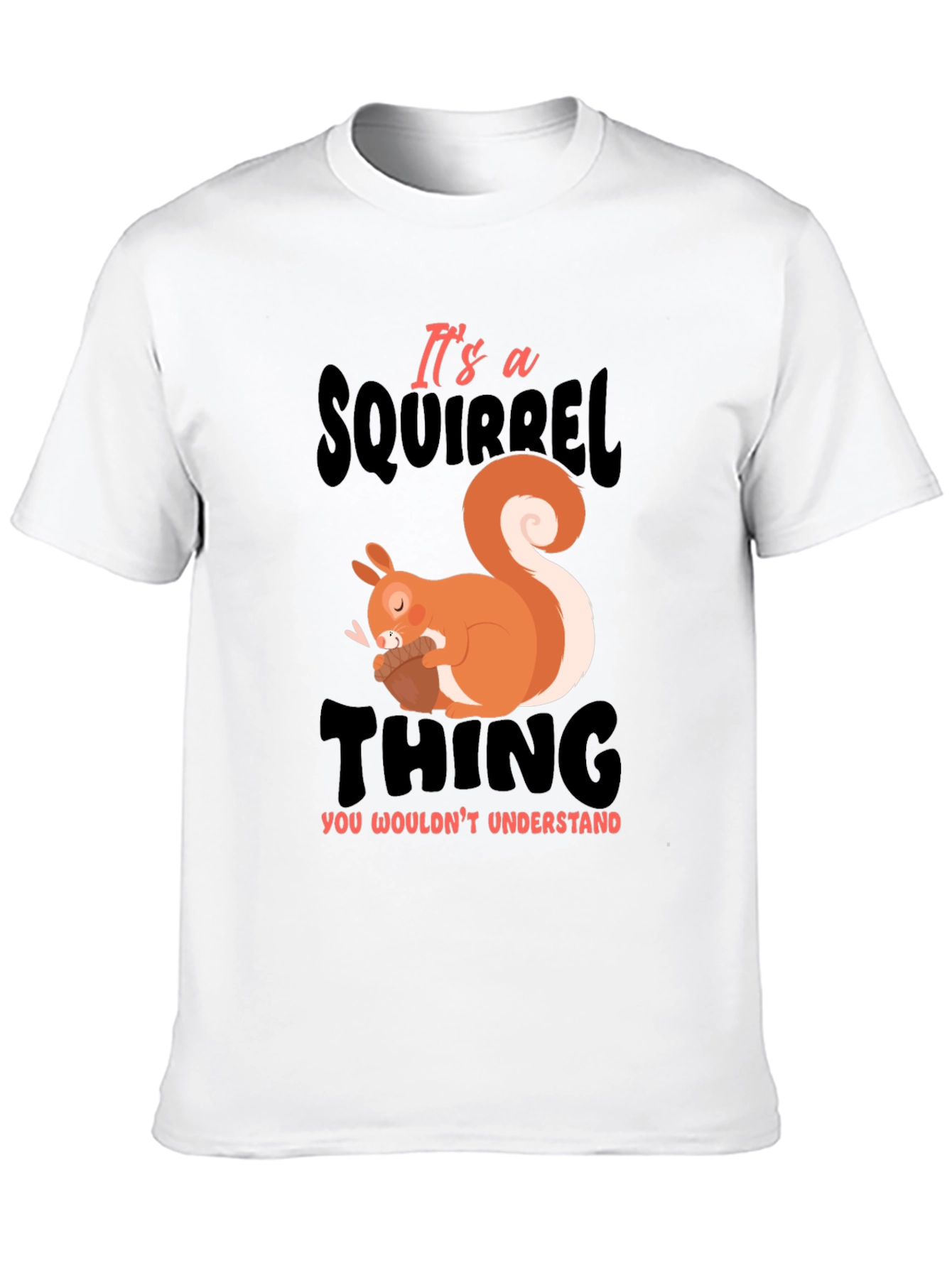 Its a Squirrel Thing T-Shirt