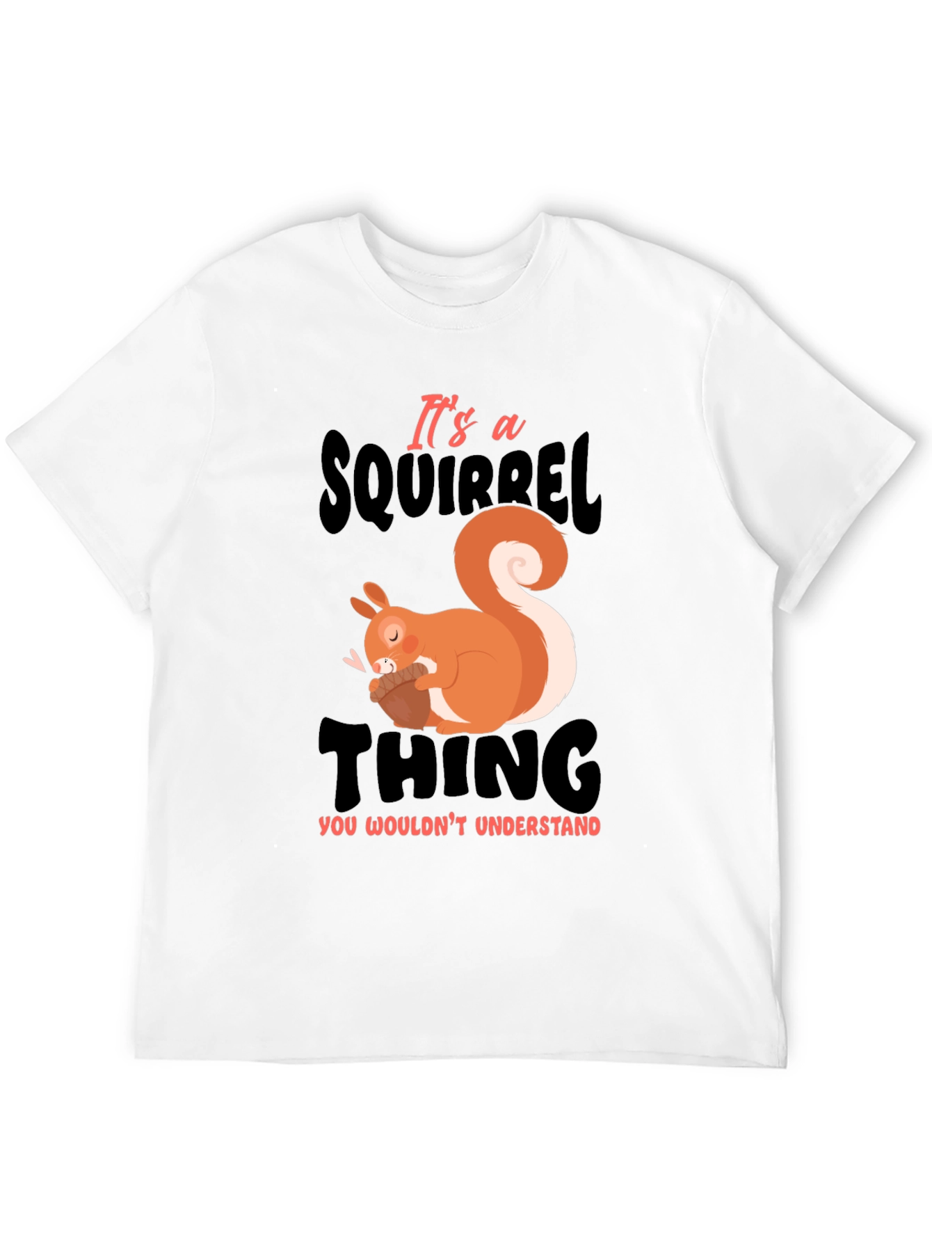 Its a Squirrel Thing T-Shirt