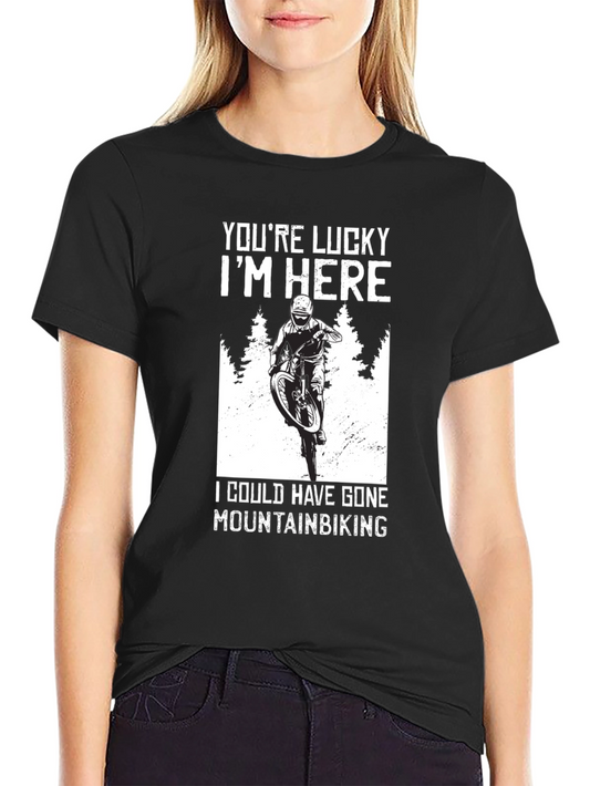 Youre Lucky Im Here Mountain Biking T-Shirt