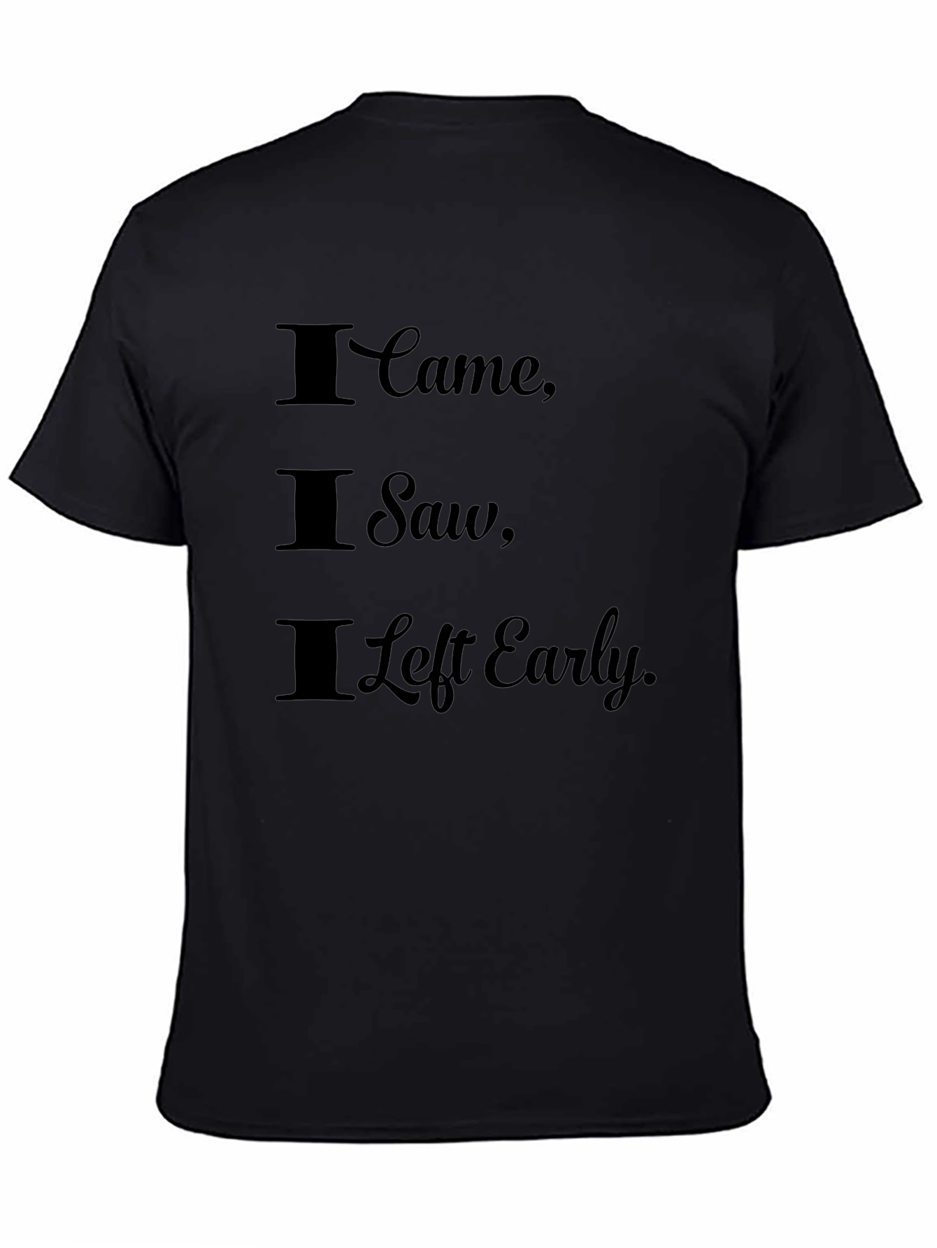 I Came I Saw I Left Early Black T-Shirt