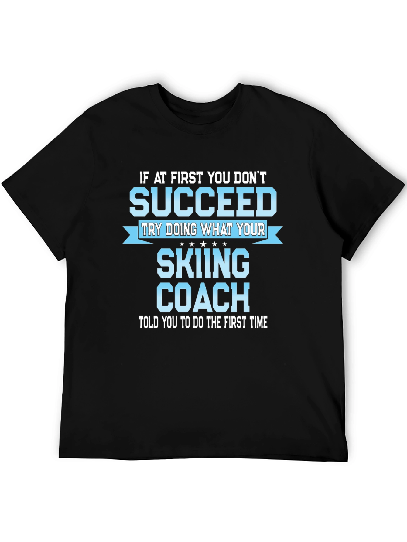 Skiing Coach T-Shirt: If At First You Dont Succeed