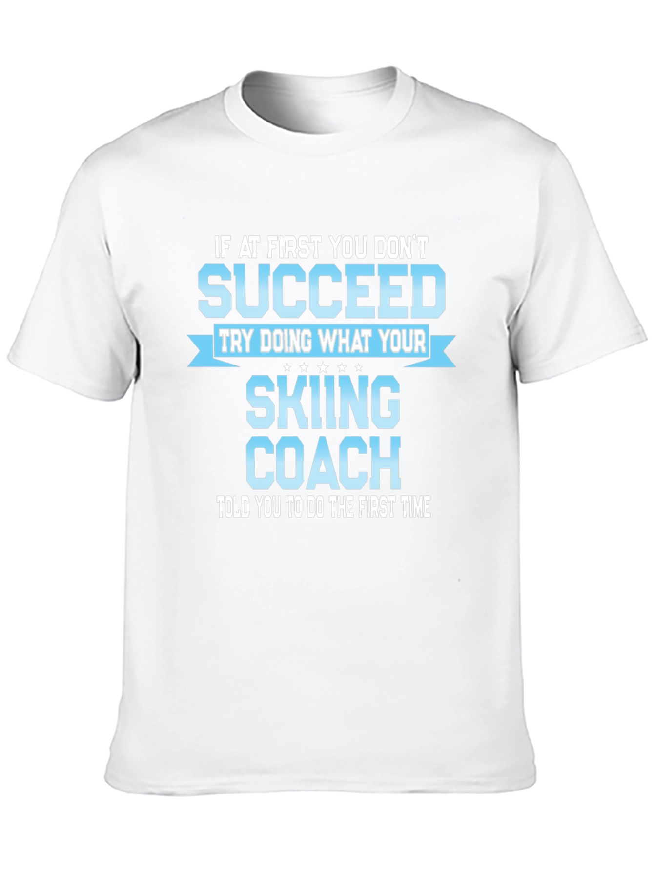 Skiing Coach T-Shirt: If At First You Dont Succeed