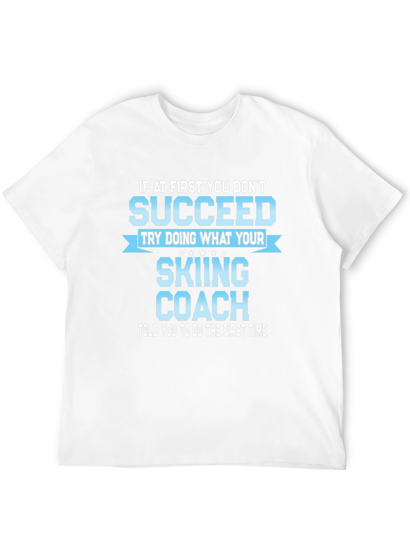 Skiing Coach T-Shirt: If At First You Dont Succeed