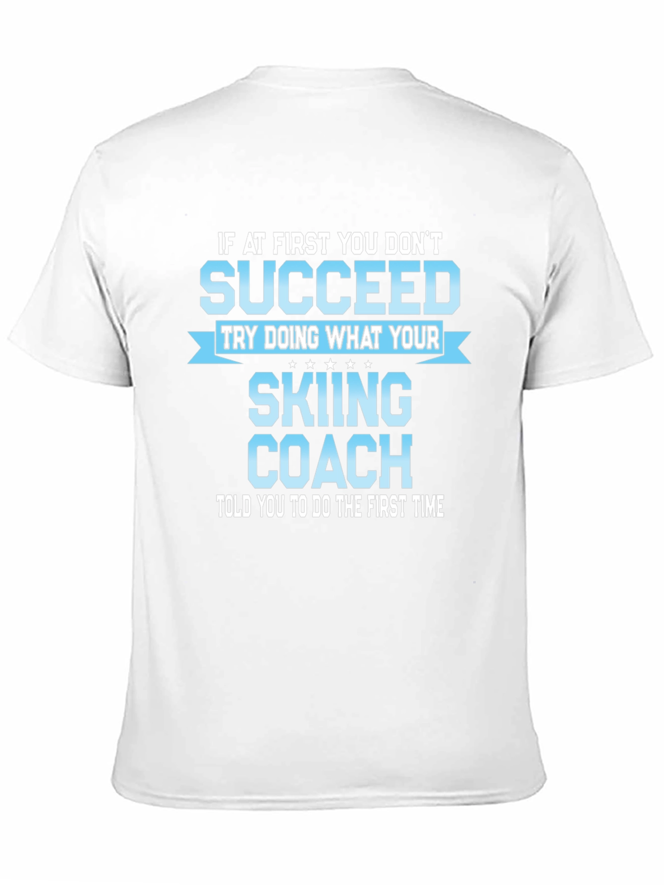 Skiing Coach T-Shirt: If At First You Dont Succeed