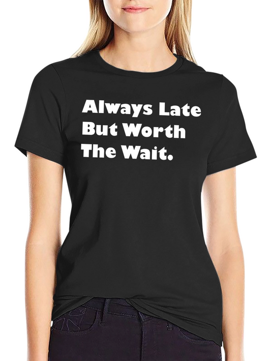 Always Late Worth The Wait T-Shirt
