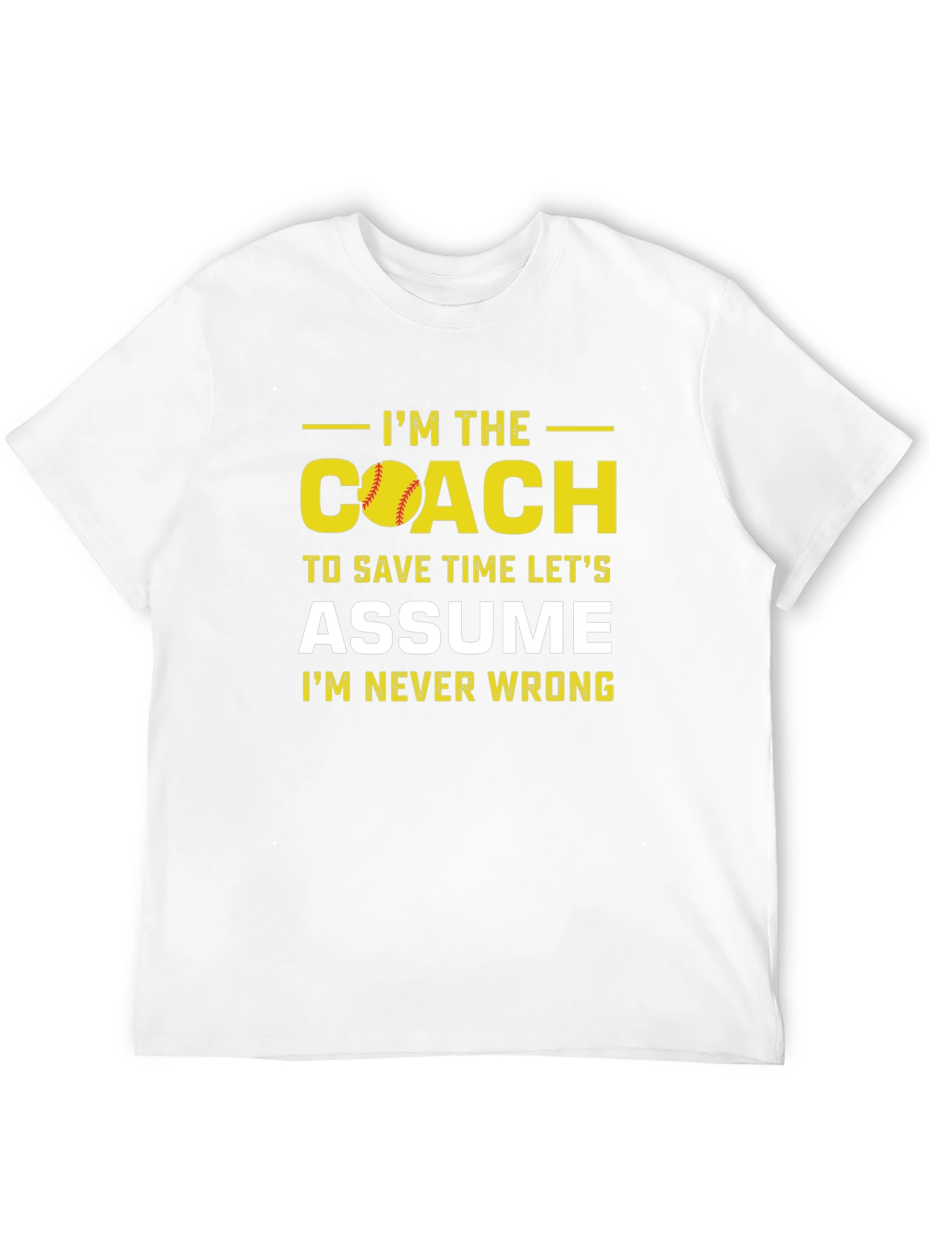 Im the Coach T-Shirt - Assume Im Never Wrong